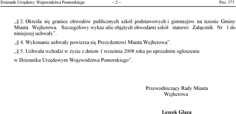 Szczegółowy wykaz ulic objętych obwodami szkół stanowi Załącznik Nr 1 do niniejszej uchwały. 4.