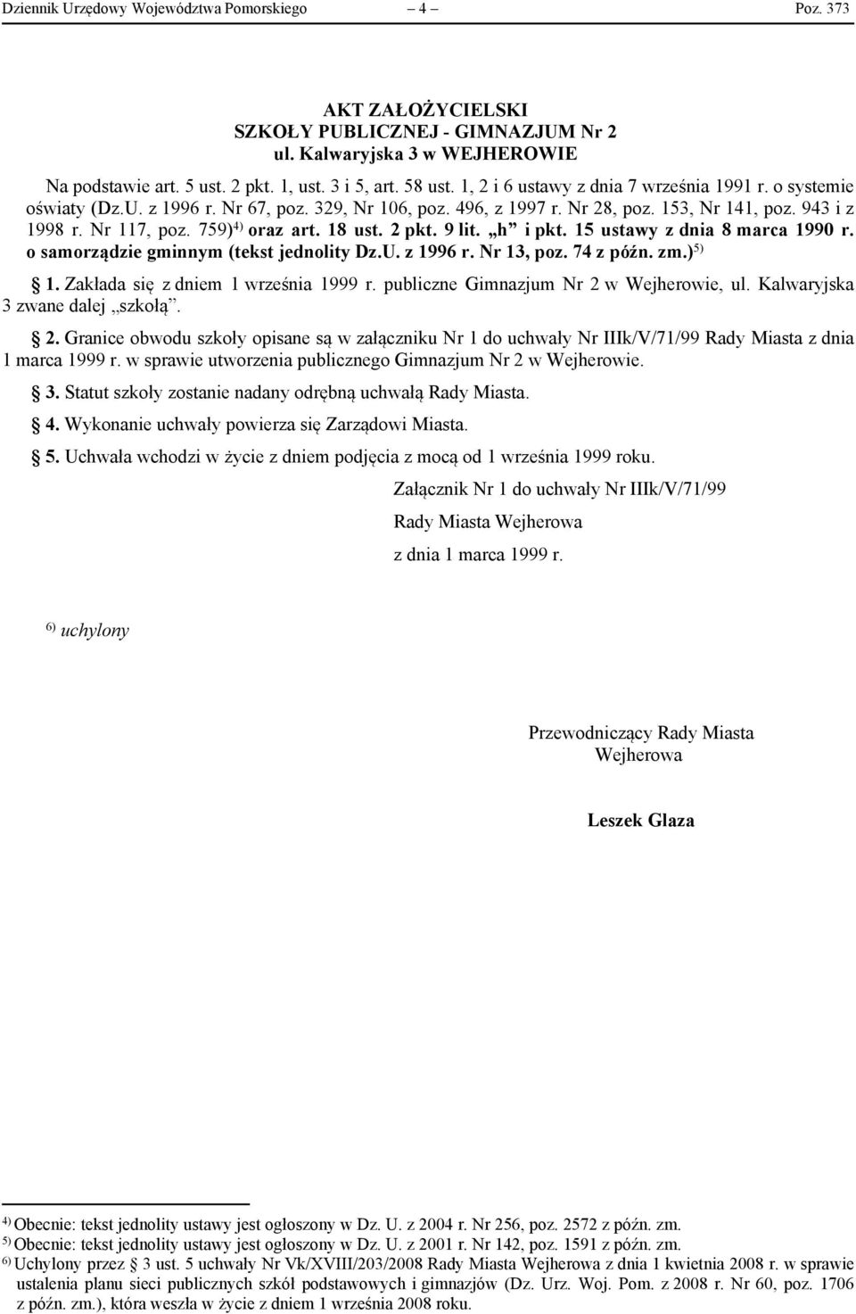 18 ust. 2 pkt. 9 lit. h i pkt. 15 ustawy z dnia 8 marca 1990 r. o samorządzie gminnym (tekst jednolity Dz.U. z 1996 r. Nr 13, poz. 74 z późn. zm.) 5) 1. Zakłada się z dniem 1 września 1999 r.