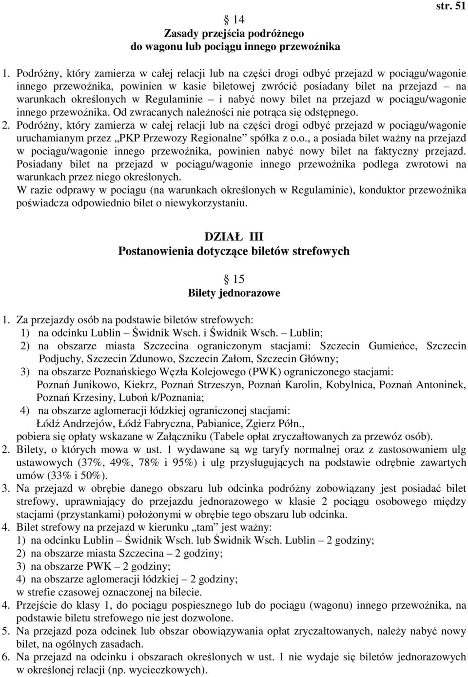 określonych w Regulaminie i nabyć nowy bilet na przejazd w pociągu/wagonie innego przewoźnika. Od zwracanych naleŝności nie potrąca się odstępnego. 2.