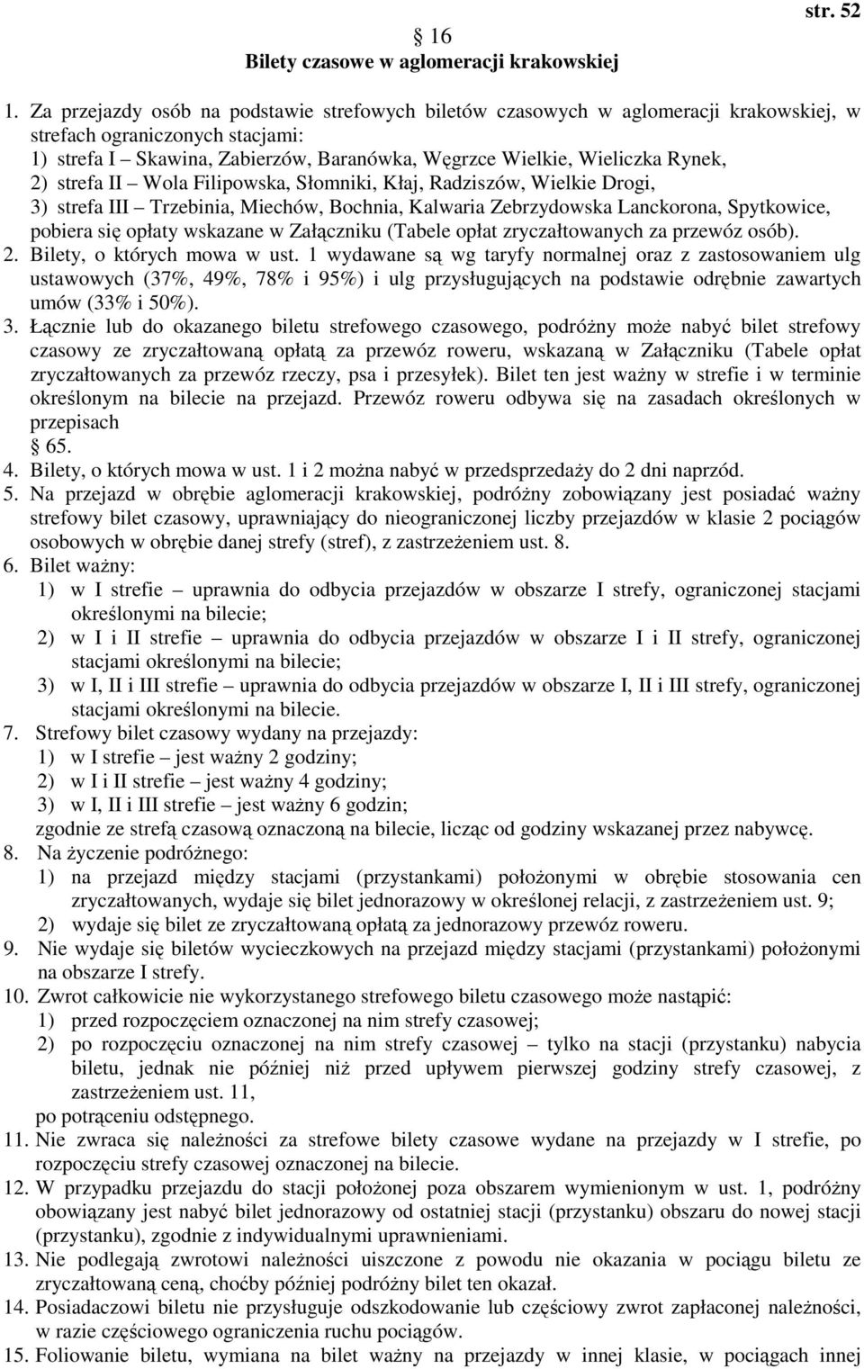 2) strefa II Wola Filipowska, Słomniki, Kłaj, Radziszów, Wielkie Drogi, 3) strefa III Trzebinia, Miechów, Bochnia, Kalwaria Zebrzydowska Lanckorona, Spytkowice, pobiera się opłaty wskazane w