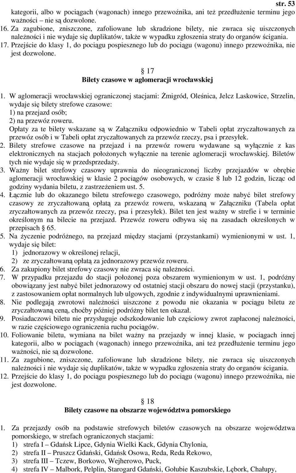 Przejście do klasy 1, do pociągu pospiesznego lub do pociągu (wagonu) innego przewoźnika, nie jest dozwolone. 17 Bilety czasowe w aglomeracji wrocławskiej 1.