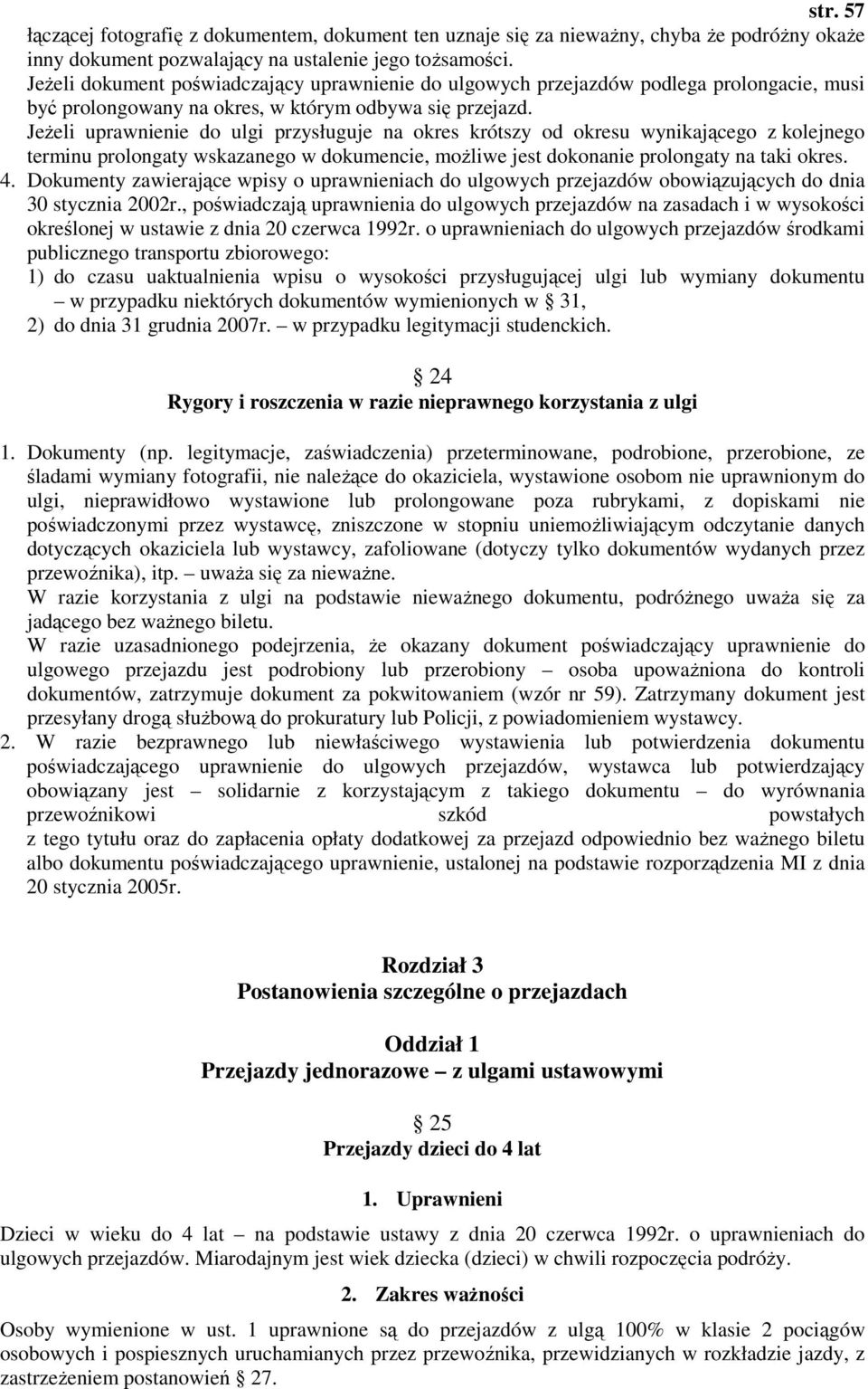 JeŜeli uprawnienie do ulgi przysługuje na okres krótszy od okresu wynikającego z kolejnego terminu prolongaty wskazanego w dokumencie, moŝliwe jest dokonanie prolongaty na taki okres. 4.