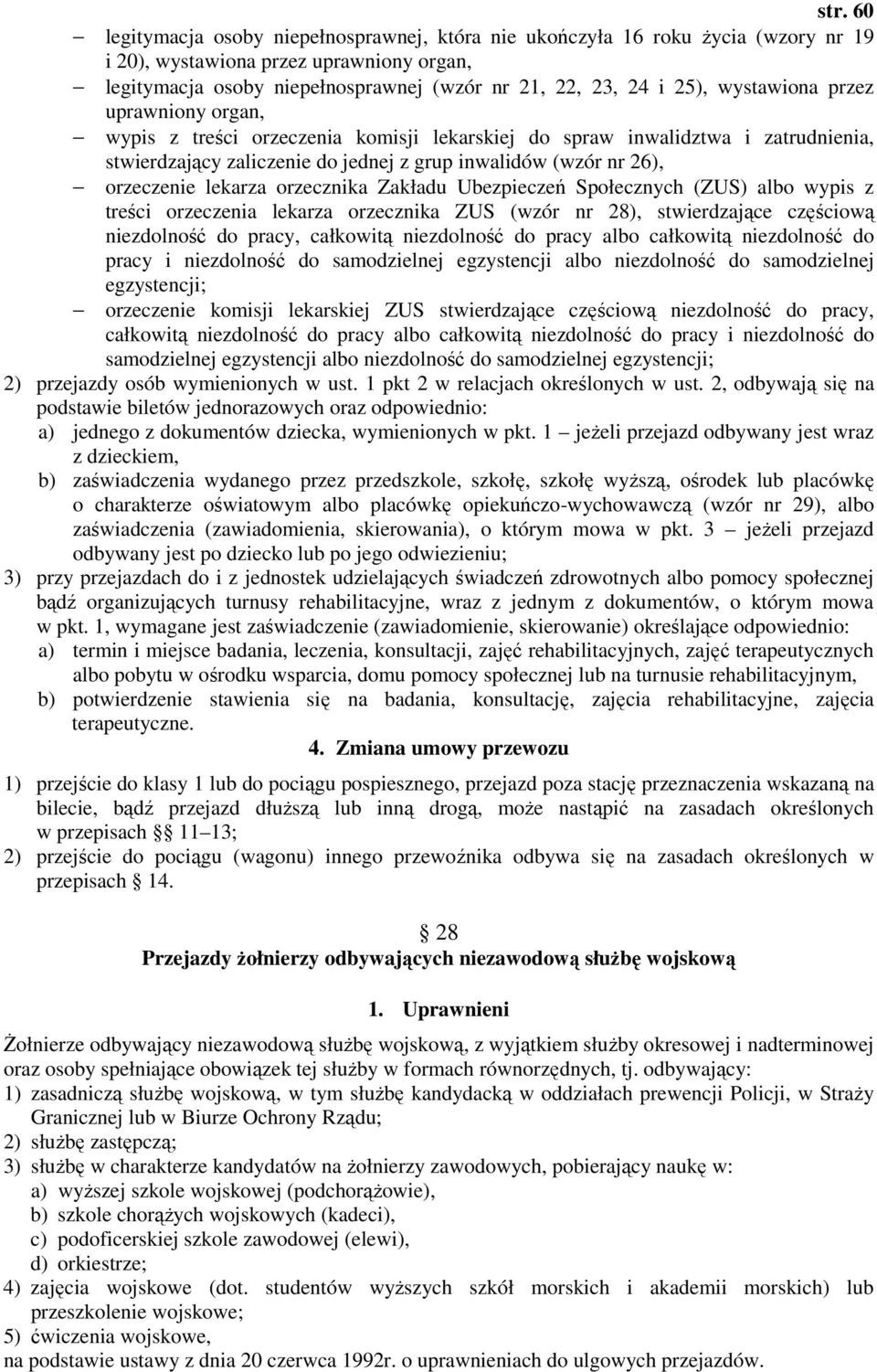 lekarza orzecznika Zakładu Ubezpieczeń Społecznych (ZUS) albo wypis z treści orzeczenia lekarza orzecznika ZUS (wzór nr 28), stwierdzające częściową niezdolność do pracy, całkowitą niezdolność do