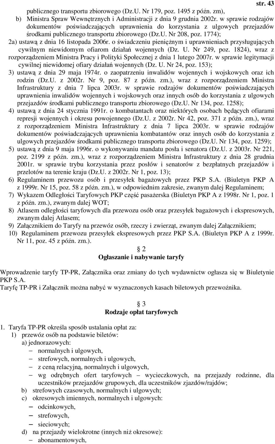 1774); 2a) ustawą z dnia 16 listopada 2006r. o świadczeniu pienięŝnym i uprawnieniach przysługujących cywilnym niewidomym ofiarom działań wojennych (Dz. U. Nr 249, poz.