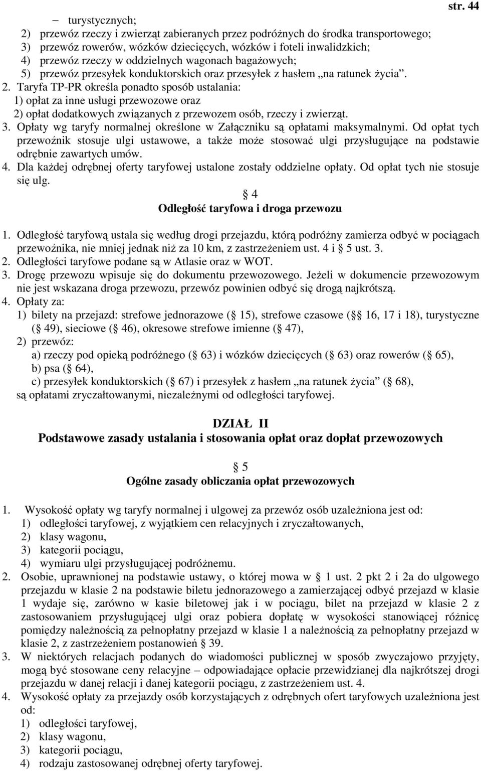 Taryfa TP-PR określa ponadto sposób ustalania: 1) opłat za inne usługi przewozowe oraz 2) opłat dodatkowych związanych z przewozem osób, rzeczy i zwierząt. 3.