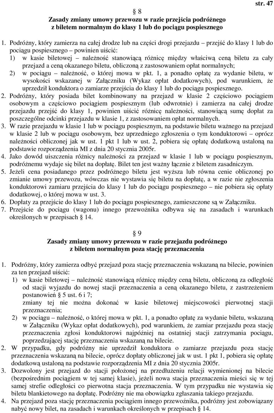 właściwą ceną biletu za cały przejazd a ceną okazanego biletu, obliczoną z zastosowaniem opłat normalnych; 2) w pociągu naleŝność, o której mowa w pkt.