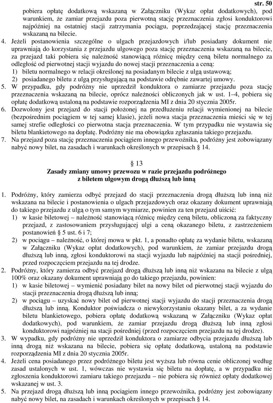 JeŜeli postanowienia szczególne o ulgach przejazdowych i/lub posiadany dokument nie uprawniają do korzystania z przejazdu ulgowego poza stację przeznaczenia wskazaną na bilecie, za przejazd taki