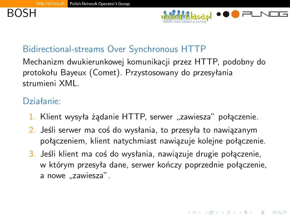 Jeśli serwer ma coś do wysłania, to przesyła to nawiązanym połączeniem, klient natychmiast nawiązuje kolejne połączenie. 3.