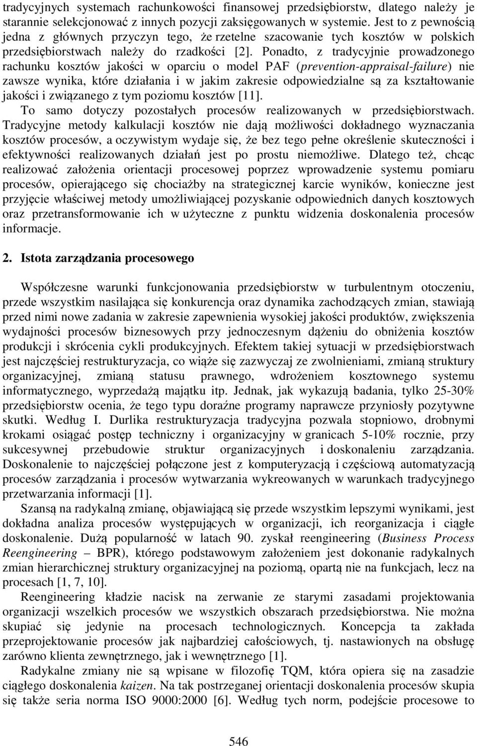 Ponadto, z tradycyjnie prowadzonego rachunku kosztów jakości w oparciu o model PAF (prevention-appraisal-failure) nie zawsze wynika, które działania i w jakim zakresie odpowiedzialne są za