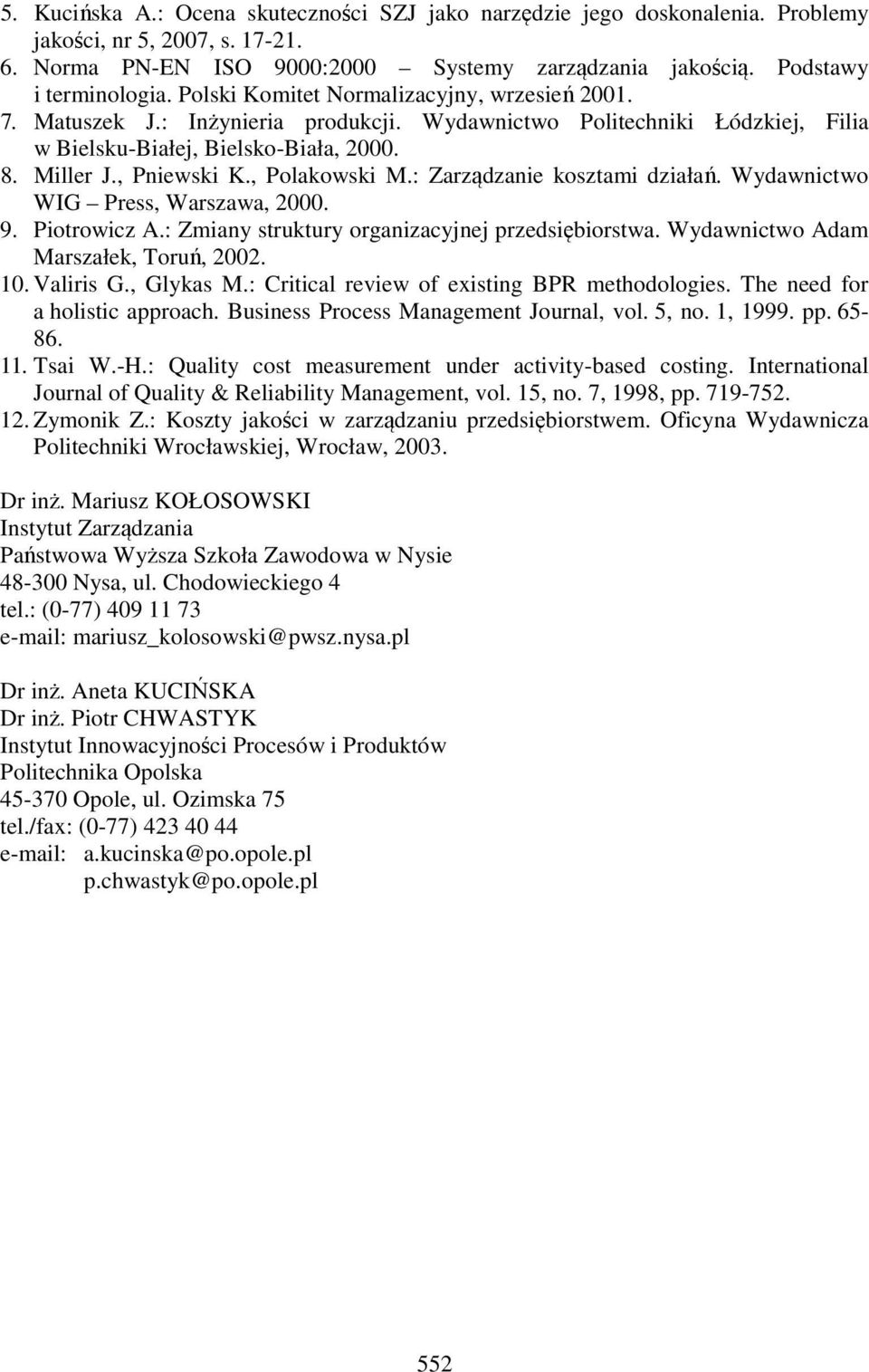 , Polakowski M.: Zarządzanie kosztami działań. Wydawnictwo WIG Press, Warszawa, 2000. 9. Piotrowicz A.: Zmiany struktury organizacyjnej przedsiębiorstwa. Wydawnictwo Adam Marszałek, Toruń, 2002. 10.