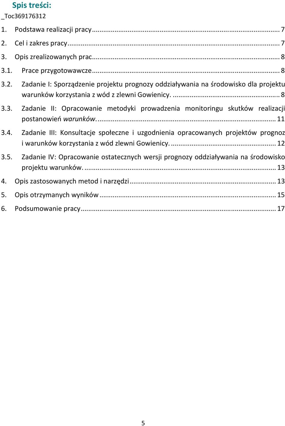 Zadanie III: Konsultacje społeczne i uzgodnienia opracowanych projektów prognoz i warunków korzystania z wód zlewni Gowienicy.... 12 3.5.