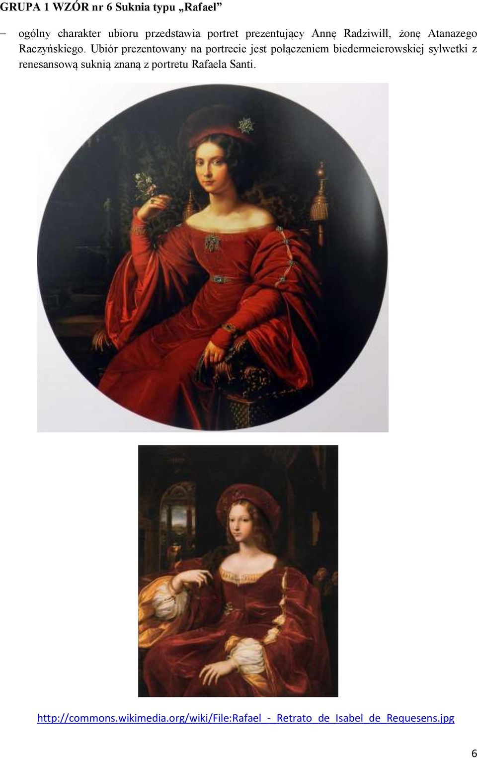 Ubiór prezentowany na portrecie jest połączeniem biedermeierowskiej sylwetki z