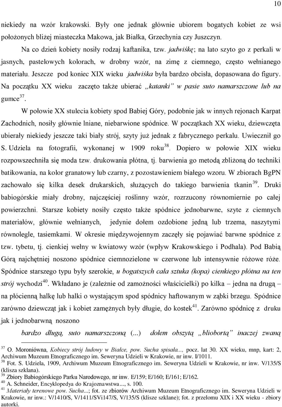 Jeszcze pod koniec XIX wieku jadwiśka była bardzo obcisła, dopasowana do figury. Na początku XX wieku zaczęto także ubierać katanki w pasie suto namarszczone lub na gumce 37.