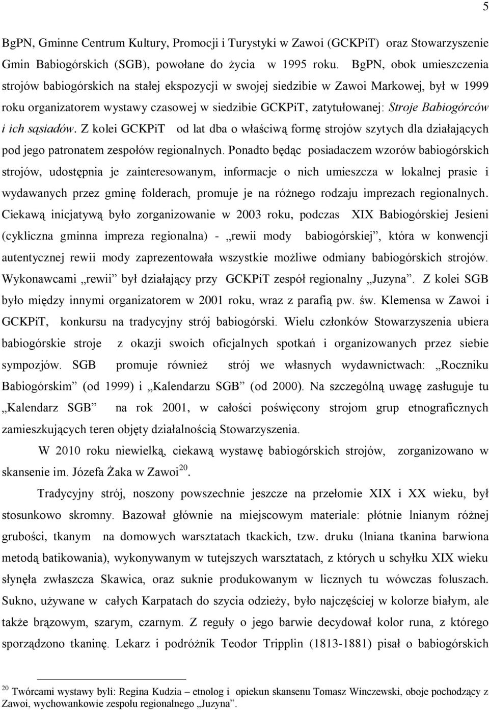 Babiogórców i ich sąsiadów. Z kolei GCKPiT od lat dba o właściwą formę strojów szytych dla działających pod jego patronatem zespołów regionalnych.