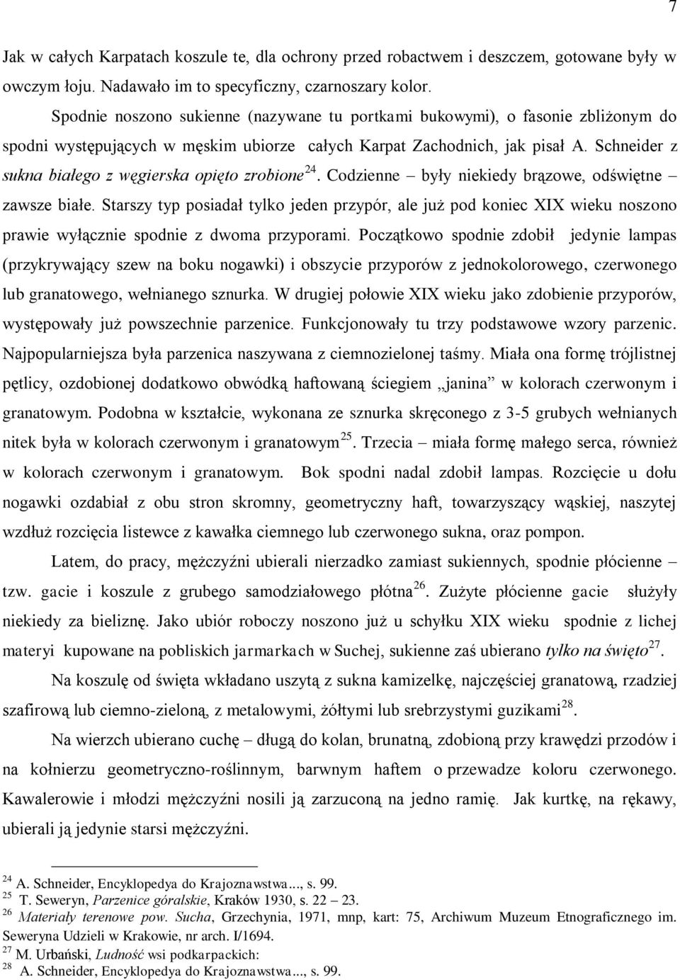 Schneider z sukna białego z węgierska opięto zrobione 24. Codzienne były niekiedy brązowe, odświętne zawsze białe.