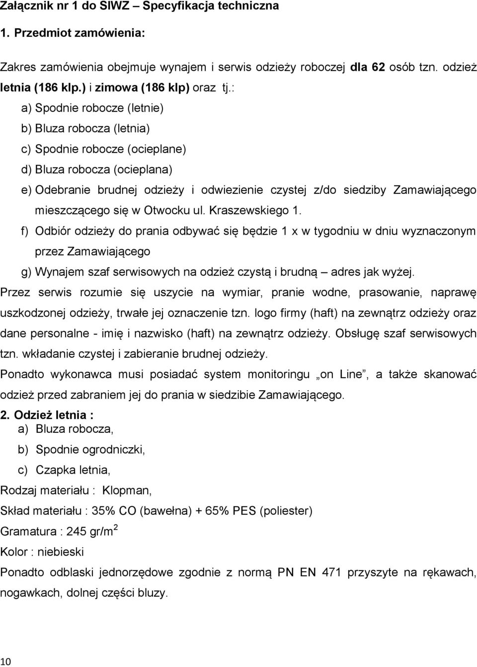 : a) Spodnie robocze (letnie) b) Bluza robocza (letnia) c) Spodnie robocze (ocieplane) d) Bluza robocza (ocieplana) e) Odebranie brudnej odzieży i odwiezienie czystej z/do siedziby Zamawiającego