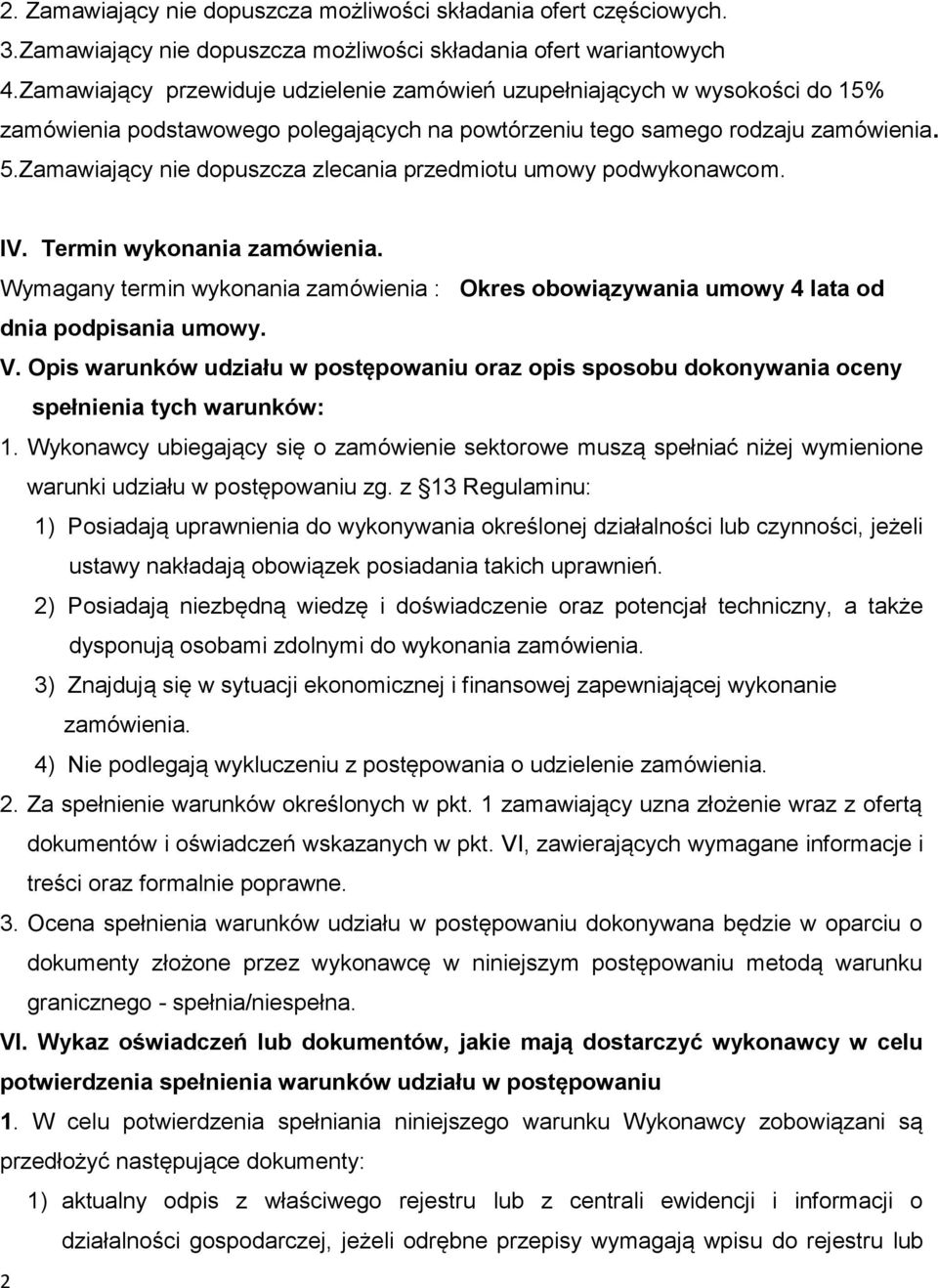 Zamawiający nie dopuszcza zlecania przedmiotu umowy podwykonawcom. IV. Termin wykonania zamówienia. Wymagany termin wykonania zamówienia : Okres obowiązywania umowy 4 lata od dnia podpisania umowy. V.