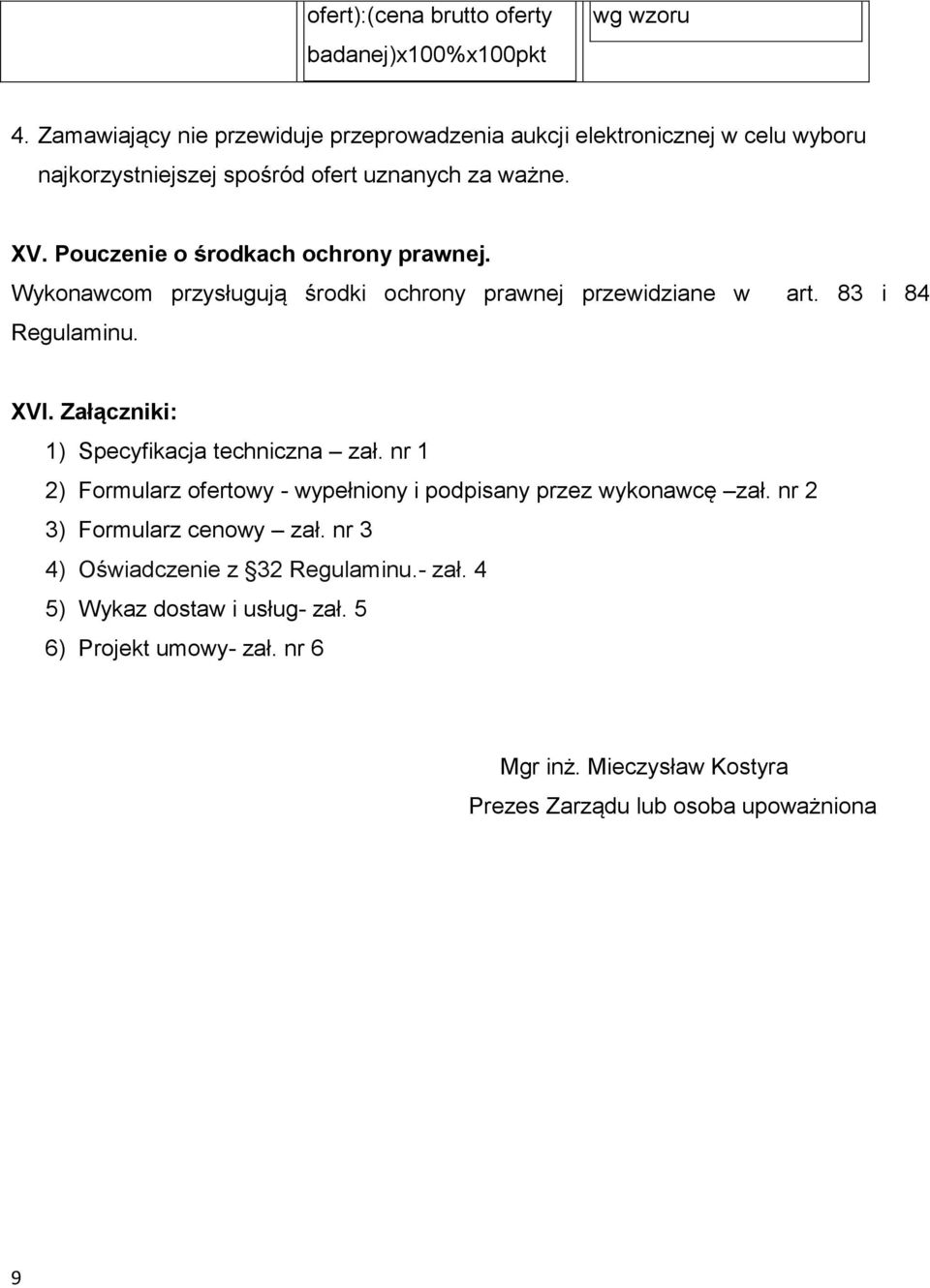 Pouczenie o środkach ochrony prawnej. Wykonawcom przysługują środki ochrony prawnej przewidziane w art. 83 i 84 Regulaminu. XVI.