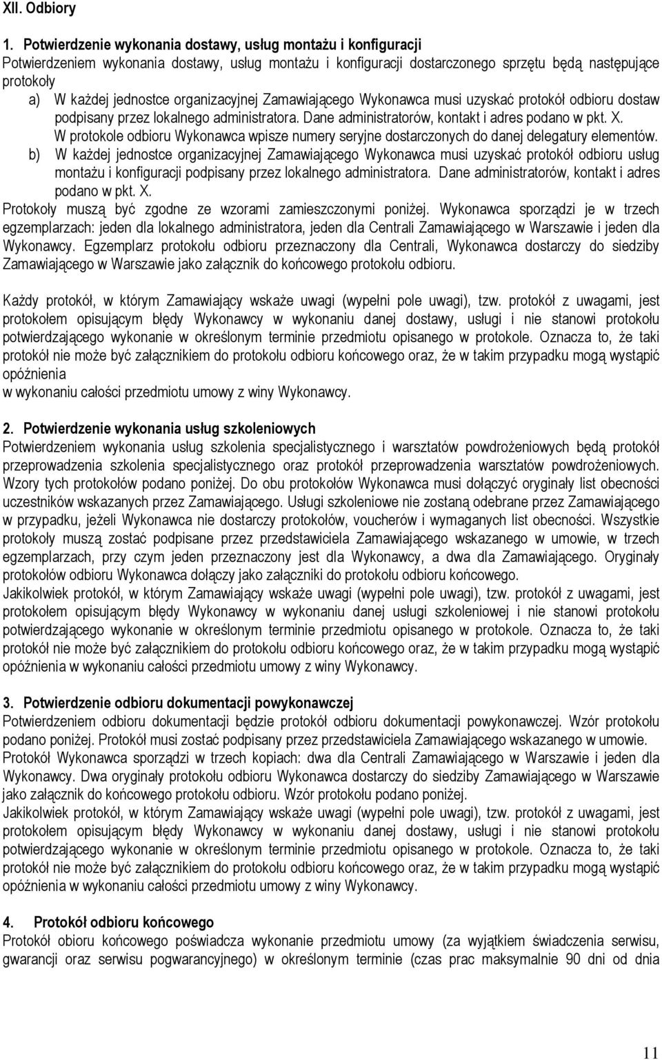 organizacyjnej Zamawiającego Wykonawca musi uzyskać protokół odbioru dostaw podpisany przez lokalnego administratora. Dane administratorów, kontakt i adres podano w pkt. X.