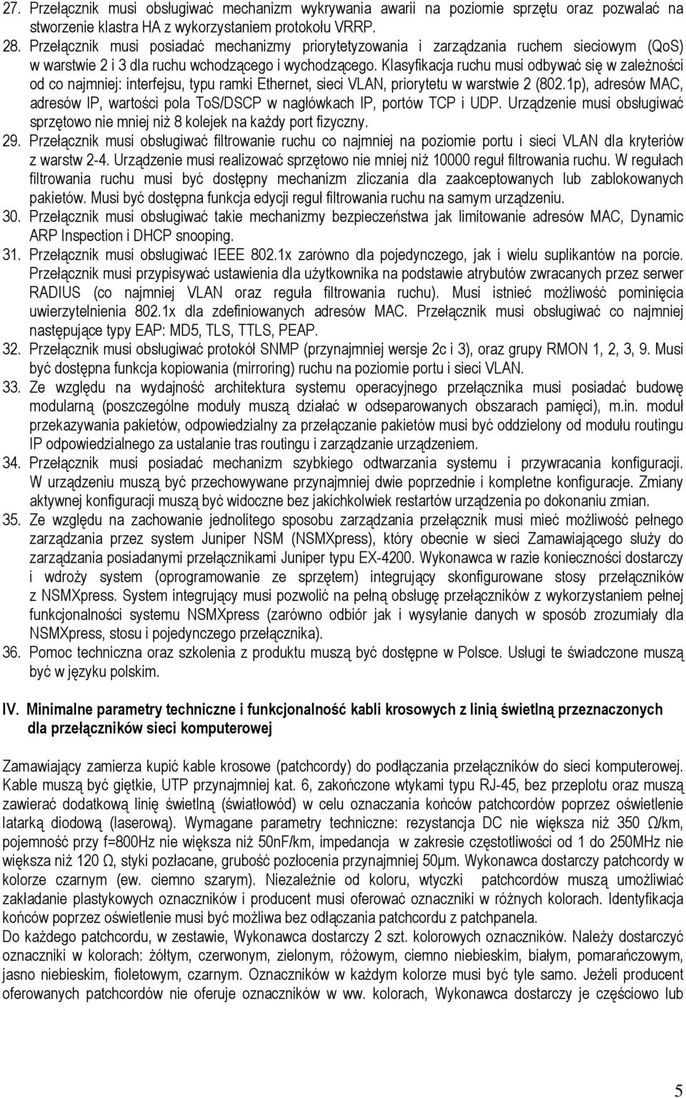 Klasyfikacja ruchu musi odbywać się w zależności od co najmniej: interfejsu, typu ramki Ethernet, sieci VLAN, priorytetu w warstwie 2 (802.