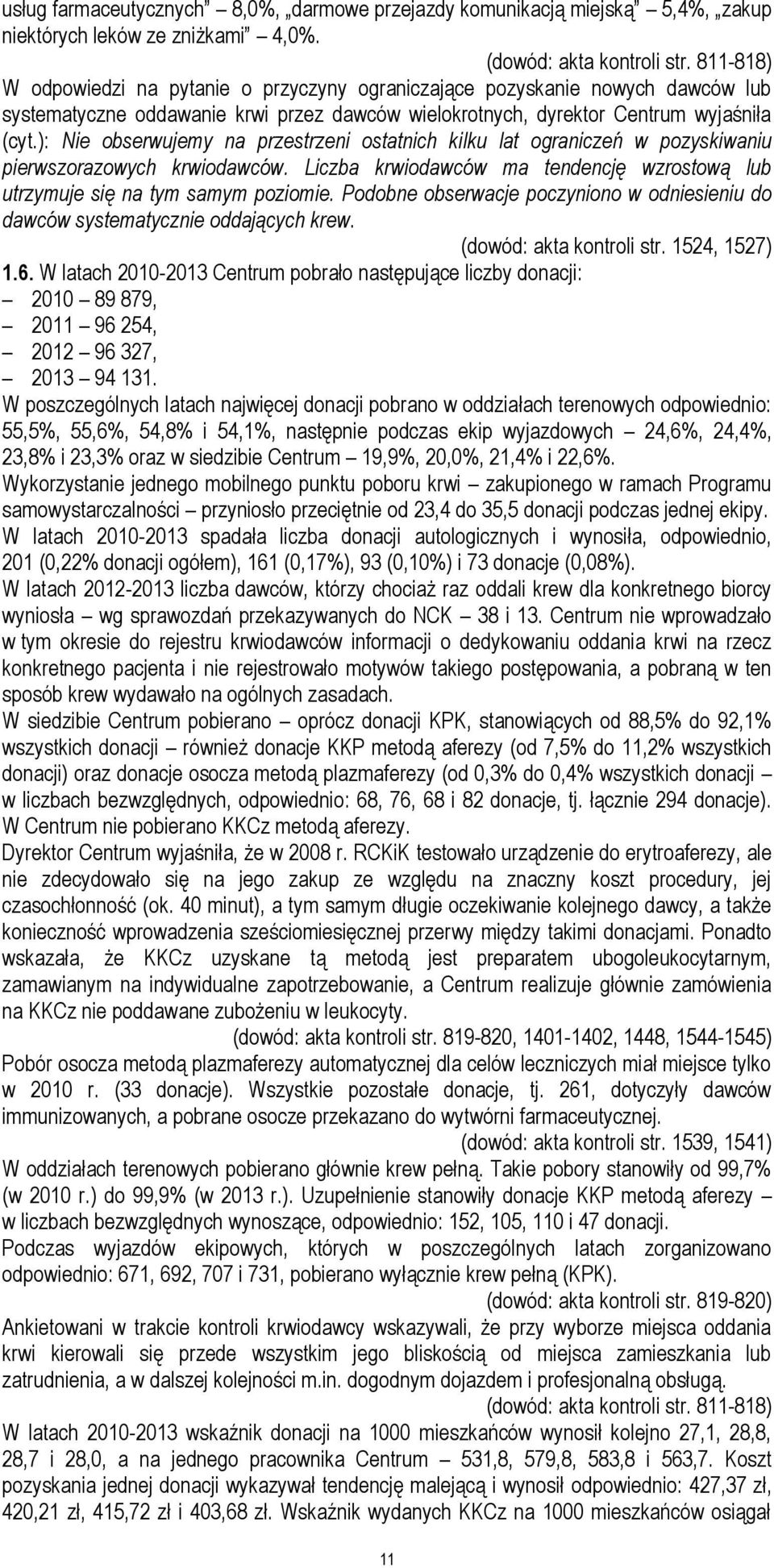 ): Nie obserwujemy na przestrzeni ostatnich kilku lat ograniczeń w pozyskiwaniu pierwszorazowych krwiodawców. Liczba krwiodawców ma tendencję wzrostową lub utrzymuje się na tym samym poziomie.