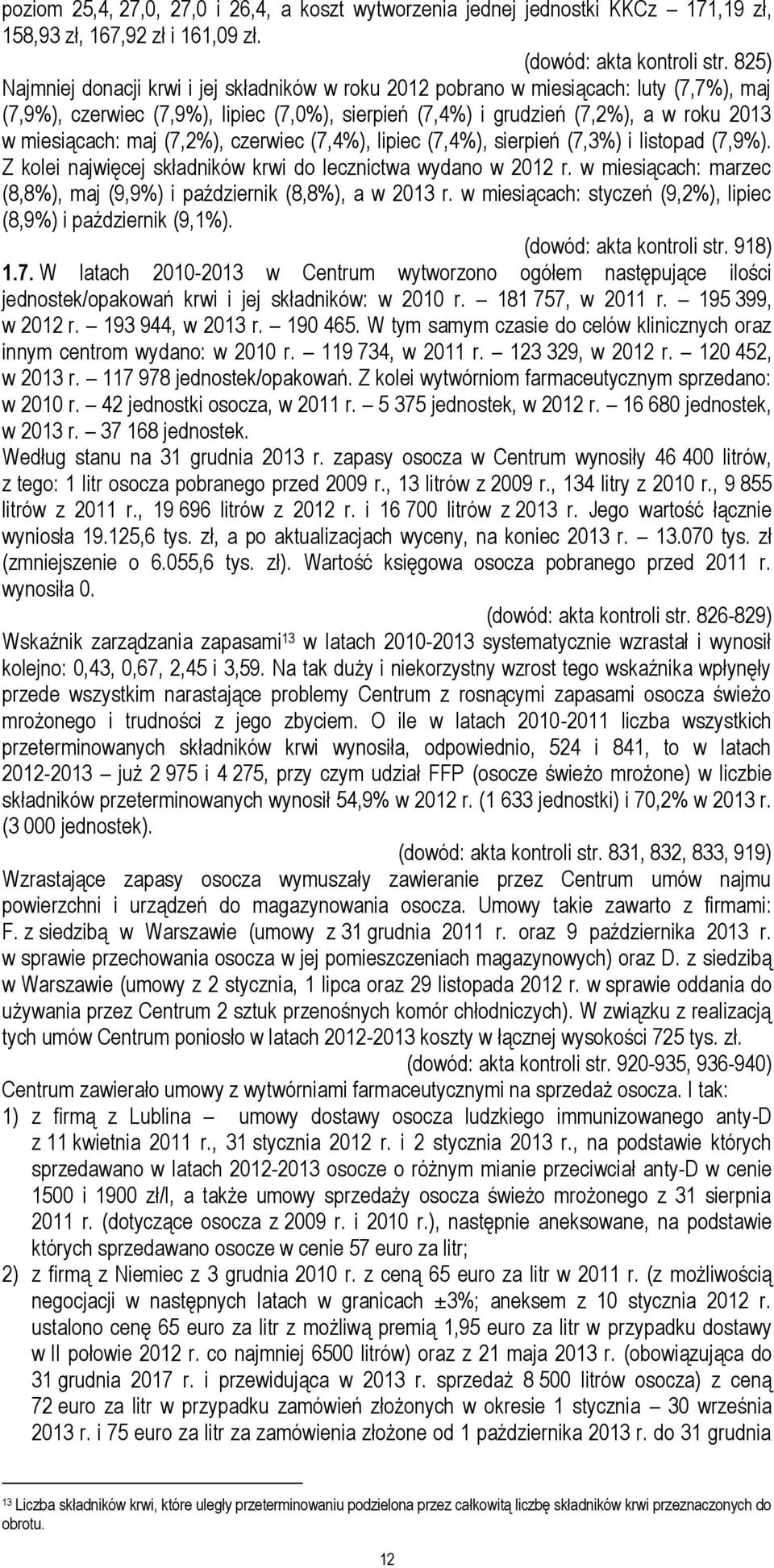 maj (7,2%), czerwiec (7,4%), lipiec (7,4%), sierpień (7,3%) i listopad (7,9%). Z kolei najwięcej składników krwi do lecznictwa wydano w 2012 r.