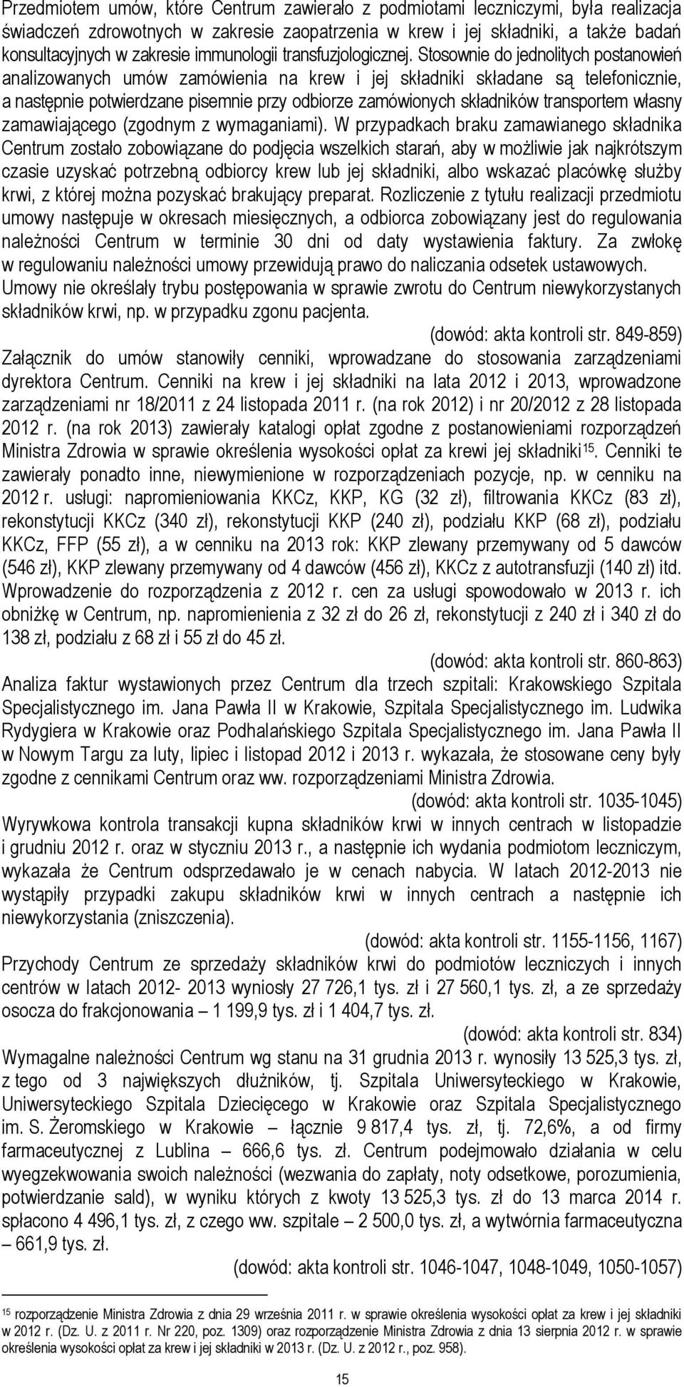 Stosownie do jednolitych postanowień analizowanych umów zamówienia na krew i jej składniki składane są telefonicznie, a następnie potwierdzane pisemnie przy odbiorze zamówionych składników