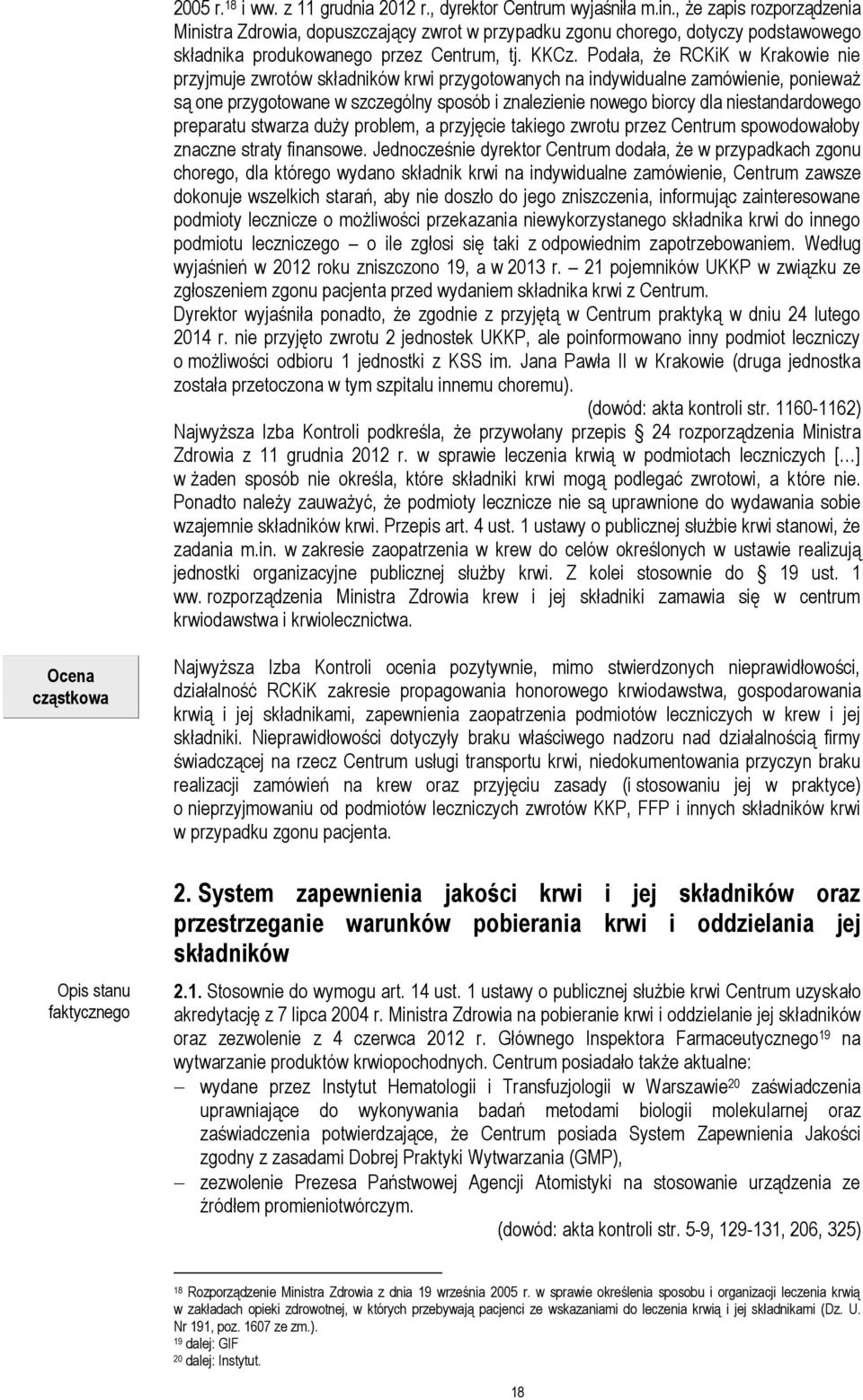 Podała, że RCKiK w Krakowie nie przyjmuje zwrotów składników krwi przygotowanych na indywidualne zamówienie, ponieważ są one przygotowane w szczególny sposób i znalezienie nowego biorcy dla