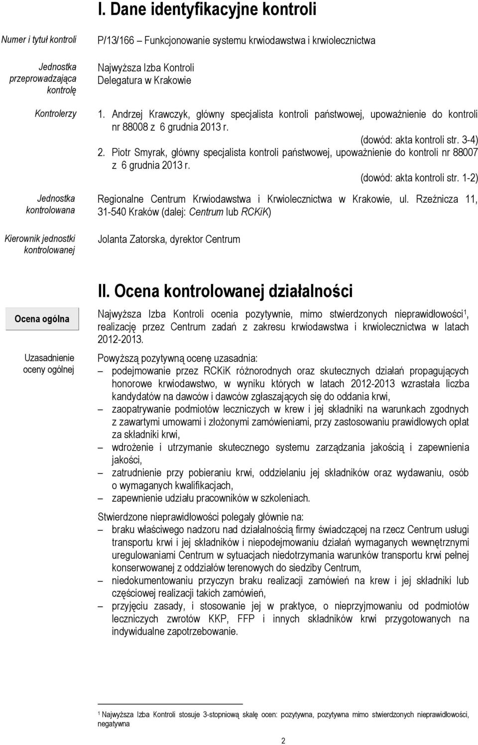 (dowód: akta kontroli str. 3-4) 2. Piotr Smyrak, główny specjalista kontroli państwowej, upoważnienie do kontroli nr 88007 z 6 grudnia 2013 r. (dowód: akta kontroli str.