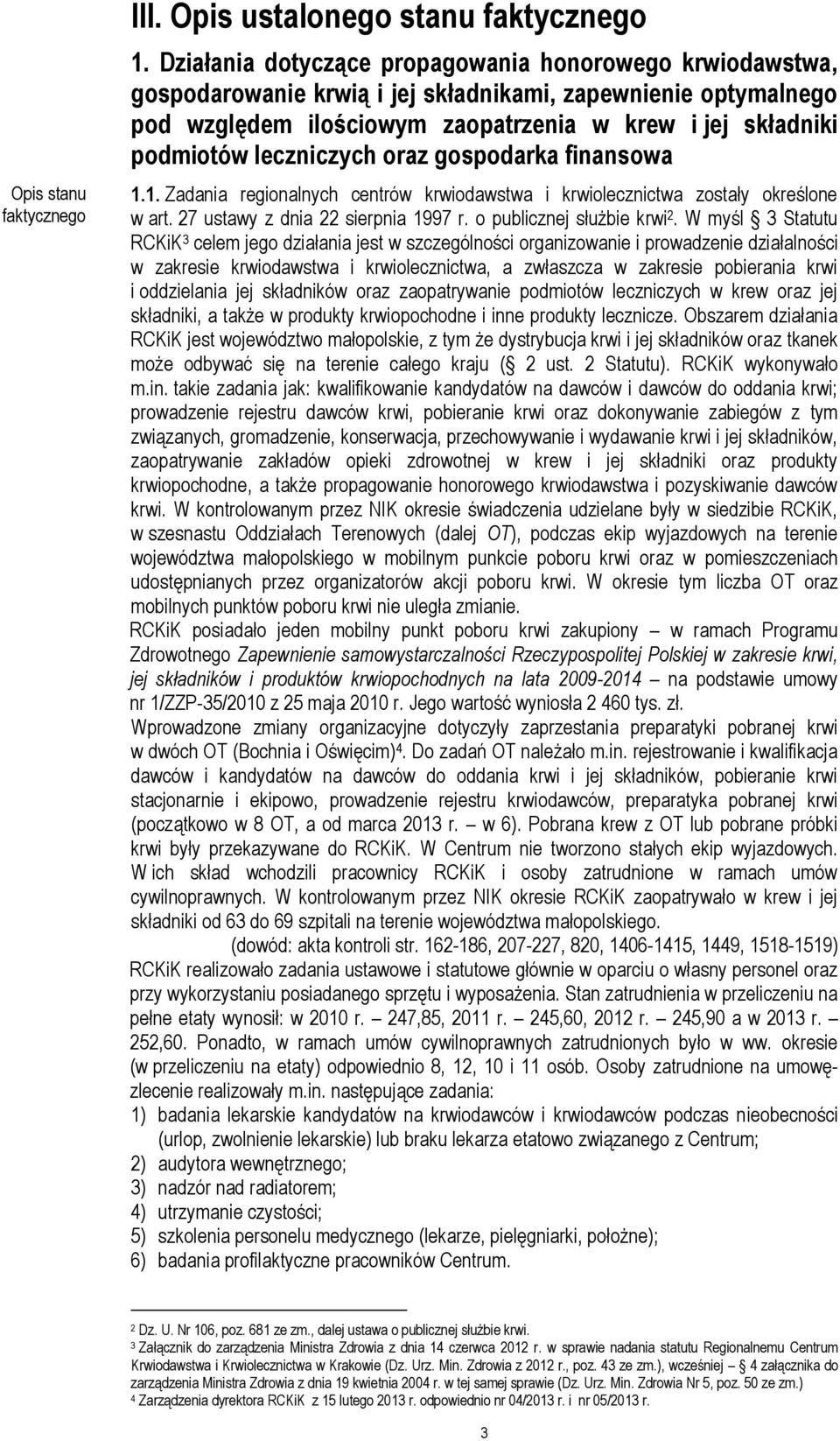 leczniczych oraz gospodarka finansowa 1.1. Zadania regionalnych centrów krwiodawstwa i krwiolecznictwa zostały określone w art. 27 ustawy z dnia 22 sierpnia 1997 r. o publicznej służbie krwi 2.