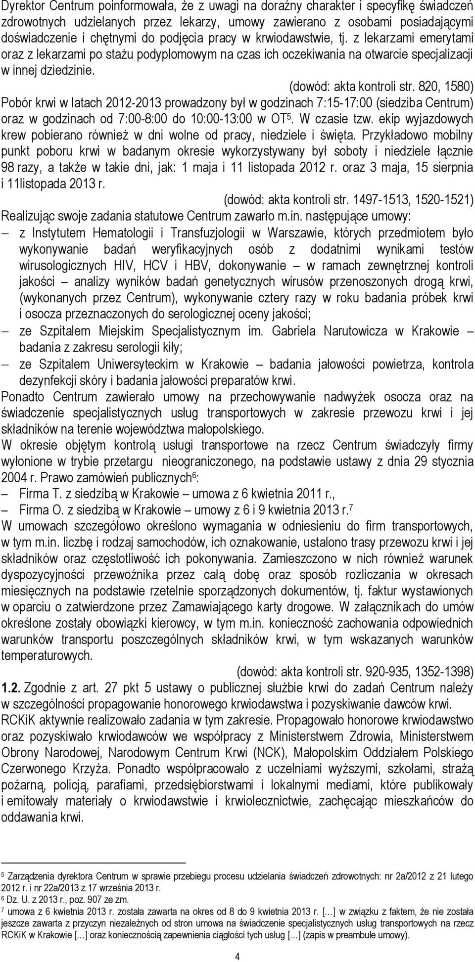 820, 1580) Pobór krwi w latach 2012-2013 prowadzony był w godzinach 7:15-17:00 (siedziba Centrum) oraz w godzinach od 7:00-8:00 do 10:00-13:00 w OT 5. W czasie tzw.