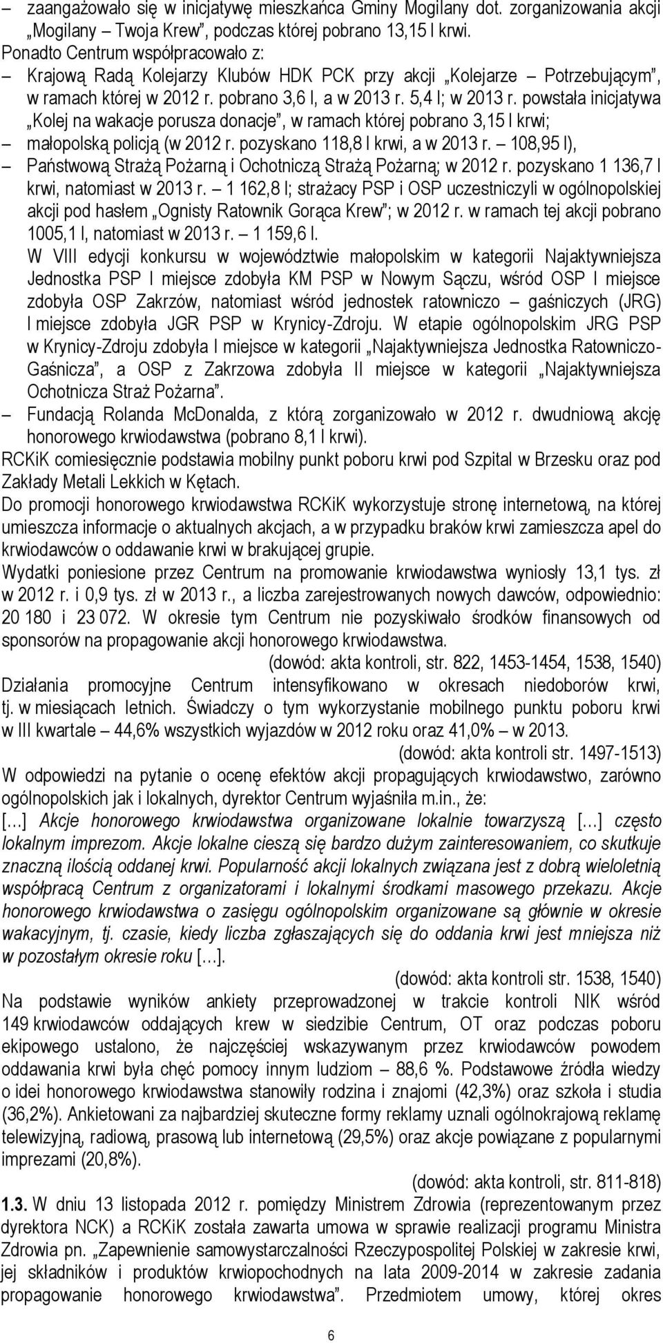 powstała inicjatywa Kolej na wakacje porusza donacje, w ramach której pobrano 3,15 l krwi; małopolską policją (w 2012 r. pozyskano 118,8 l krwi, a w 2013 r.