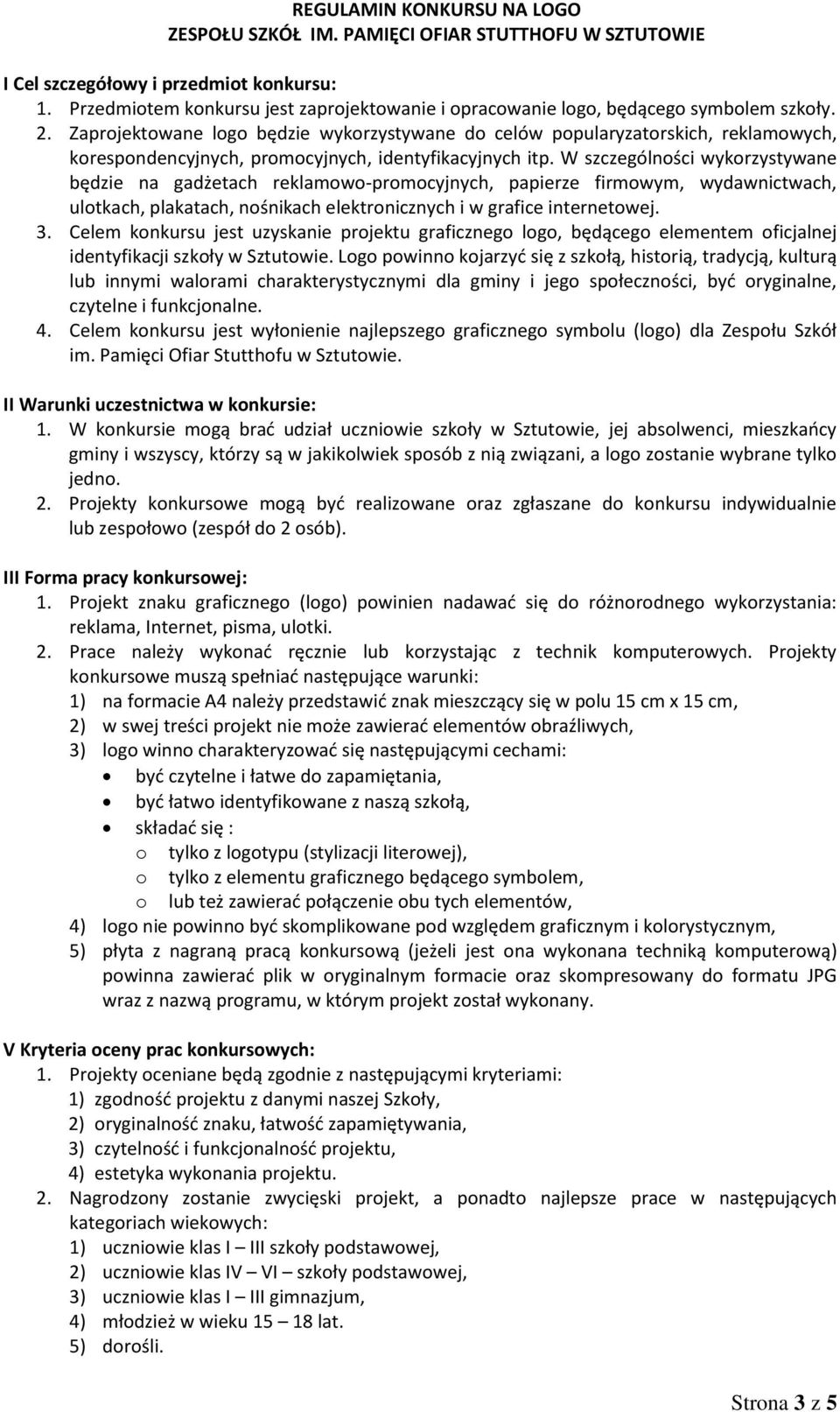 W szczególności wykorzystywane będzie na gadżetach reklamowo-promocyjnych, papierze firmowym, wydawnictwach, ulotkach, plakatach, nośnikach elektronicznych i w grafice internetowej. 3.