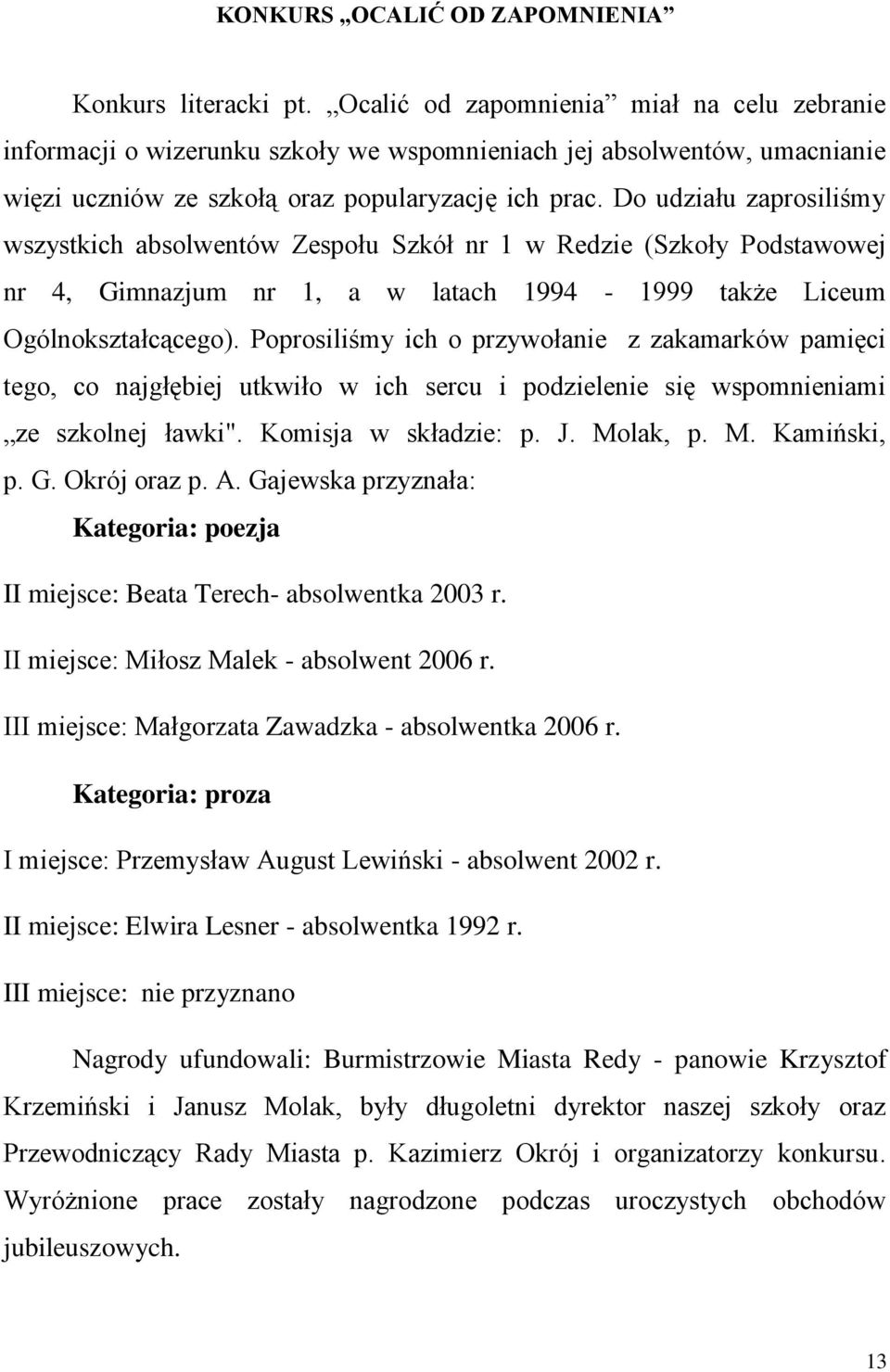 Do udziału zaprosiliśmy wszystkich absolwentów Zespołu Szkół nr 1 w Redzie (Szkoły Podstawowej nr 4, Gimnazjum nr 1, a w latach 1994-1999 także Liceum Ogólnokształcącego).