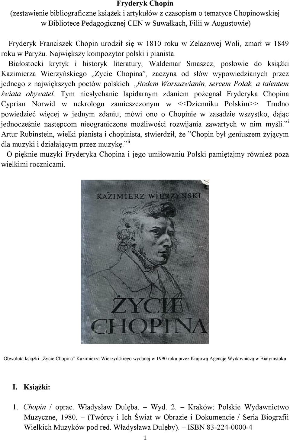 Białostocki krytyk i historyk literatury, Waldemar Smaszcz, posłowie do książki Kazimierza Wierzyńskiego Życie Chopina, zaczyna od słów wypowiedzianych przez jednego z największych poetów polskich.