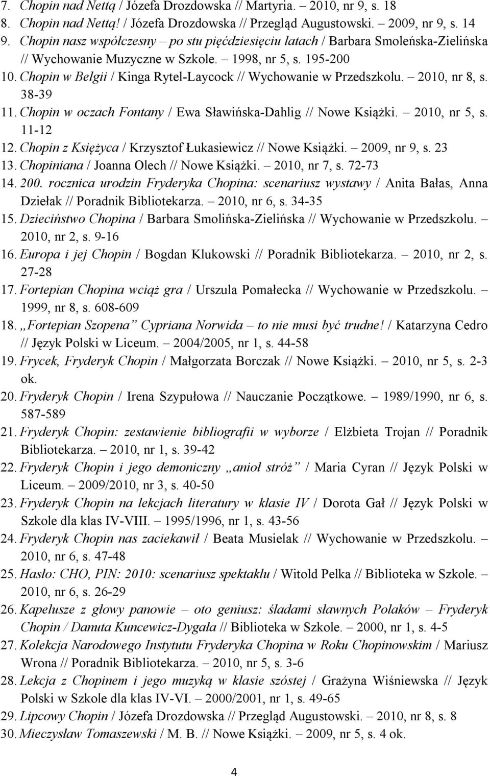 Chopin w Belgii / Kinga Rytel-Laycock // Wychowanie w Przedszkolu. 2010, nr 8, s. 38-39 11. Chopin w oczach Fontany / Ewa Sławińska-Dahlig // Nowe Książki. 2010, nr 5, s. 11-12 12.