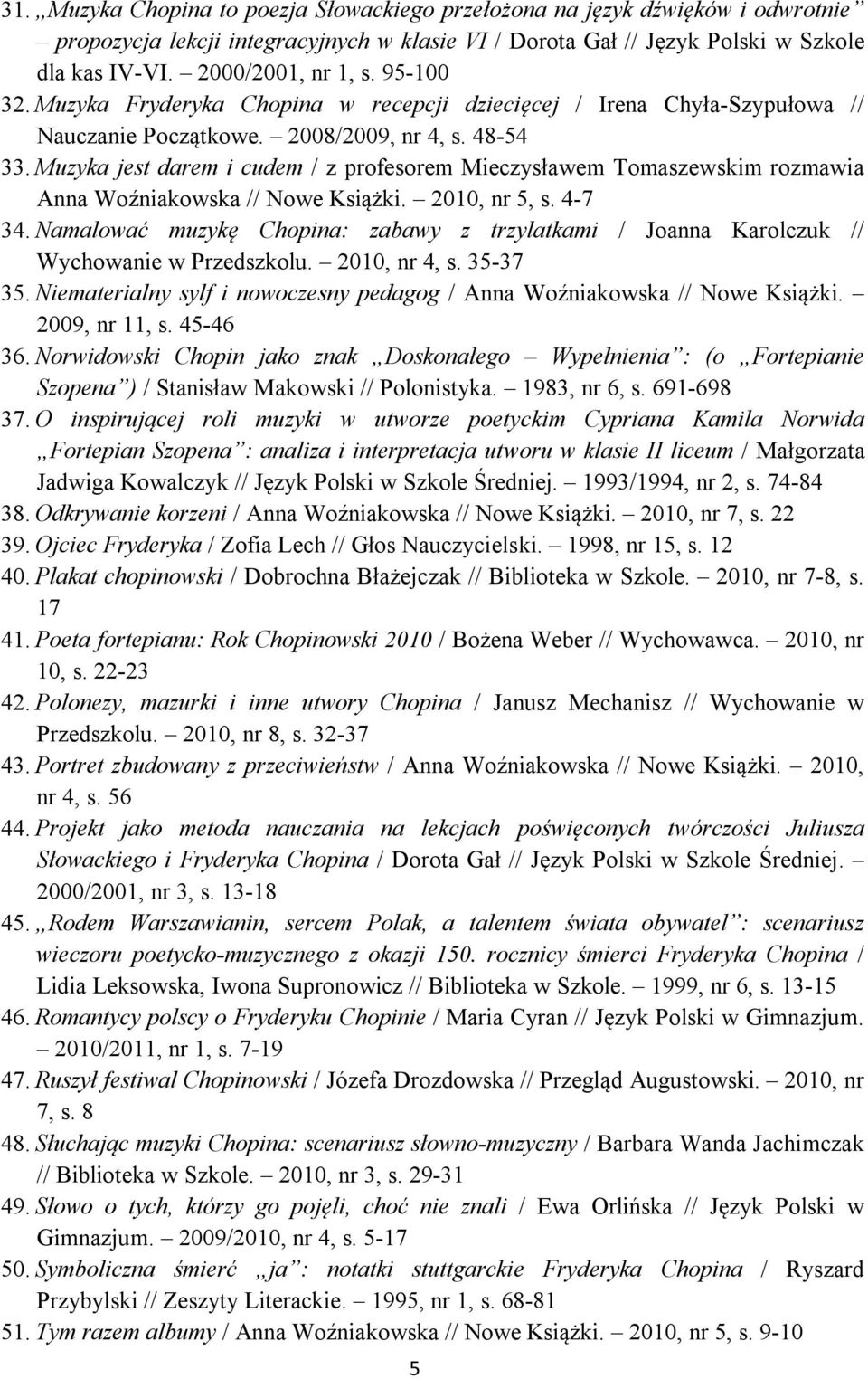 Muzyka jest darem i cudem / z profesorem Mieczysławem Tomaszewskim rozmawia Anna Woźniakowska // Nowe Książki. 2010, nr 5, s. 4-7 34.
