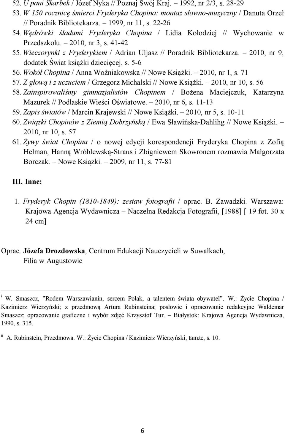 Wieczorynki z Fryderykiem / Adrian Uljasz // Poradnik Bibliotekarza. 2010, nr 9, dodatek Świat książki dziecięcej, s. 5-6 56. Wokół Chopina / Anna Woźniakowska // Nowe Książki. 2010, nr 1, s. 71 57.