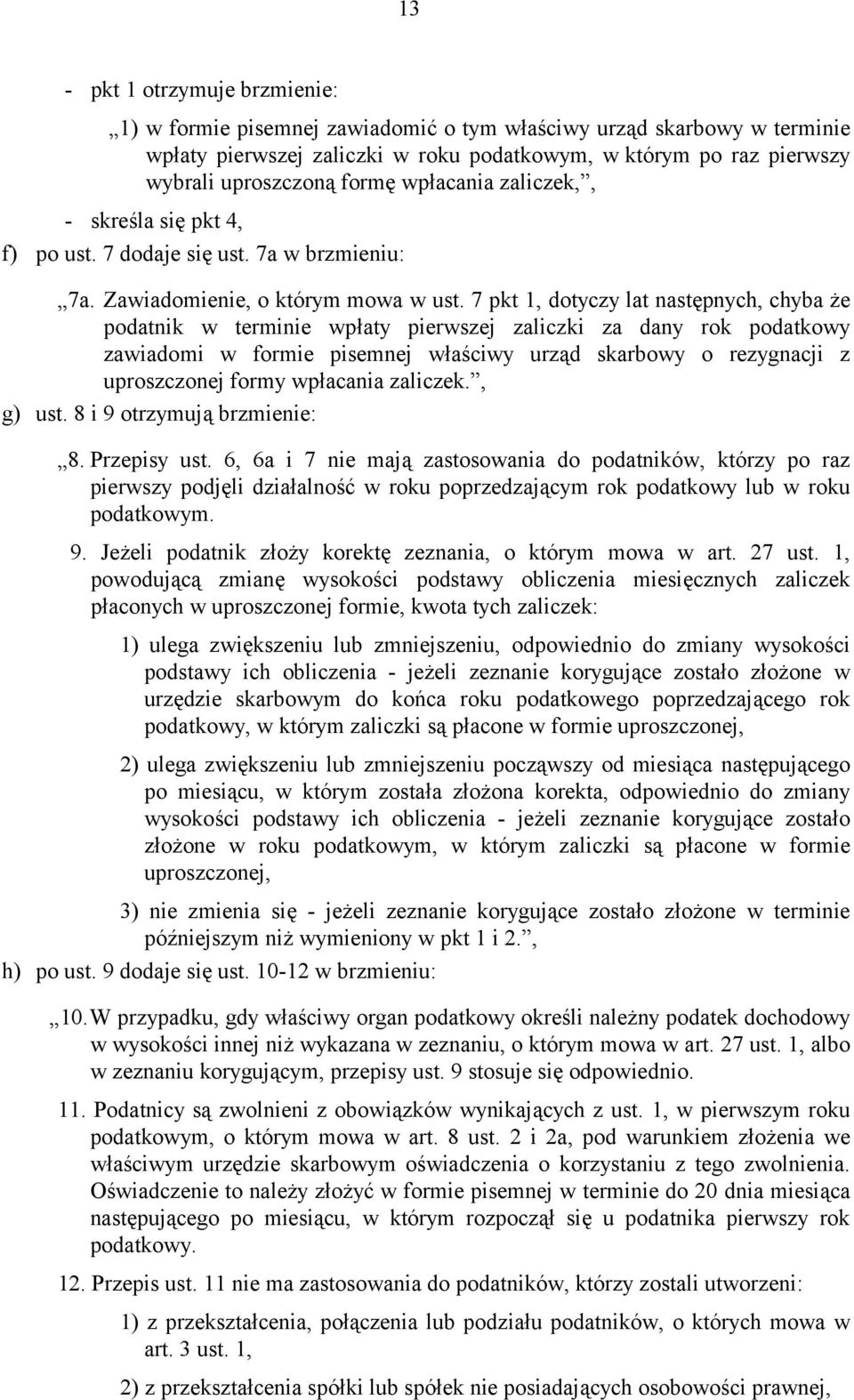 7 pkt 1, dotyczy lat następnych, chyba że podatnik w terminie wpłaty pierwszej zaliczki za dany rok podatkowy zawiadomi w formie pisemnej właściwy urząd skarbowy o rezygnacji z uproszczonej formy