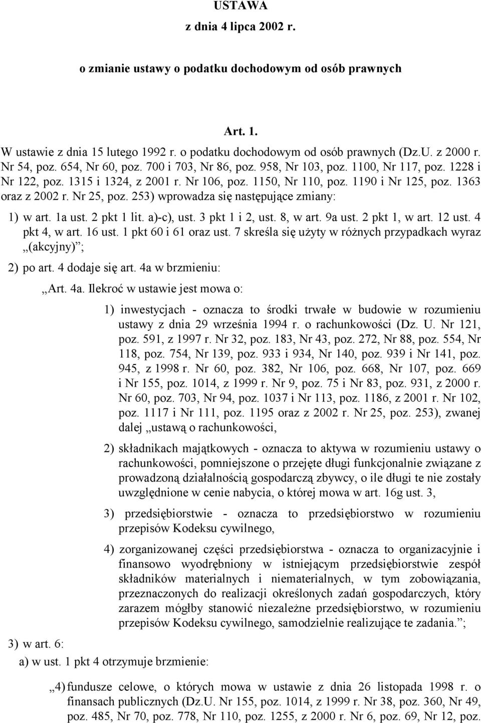 Nr 25, poz. 253) wprowadza się następujące zmiany: 1) w art. 1a ust. 2 pkt 1 lit. a)-c), ust. 3 pkt 1 i 2, ust. 8, w art. 9a ust. 2 pkt 1, w art. 12 ust. 4 pkt 4, w art. 16 ust.