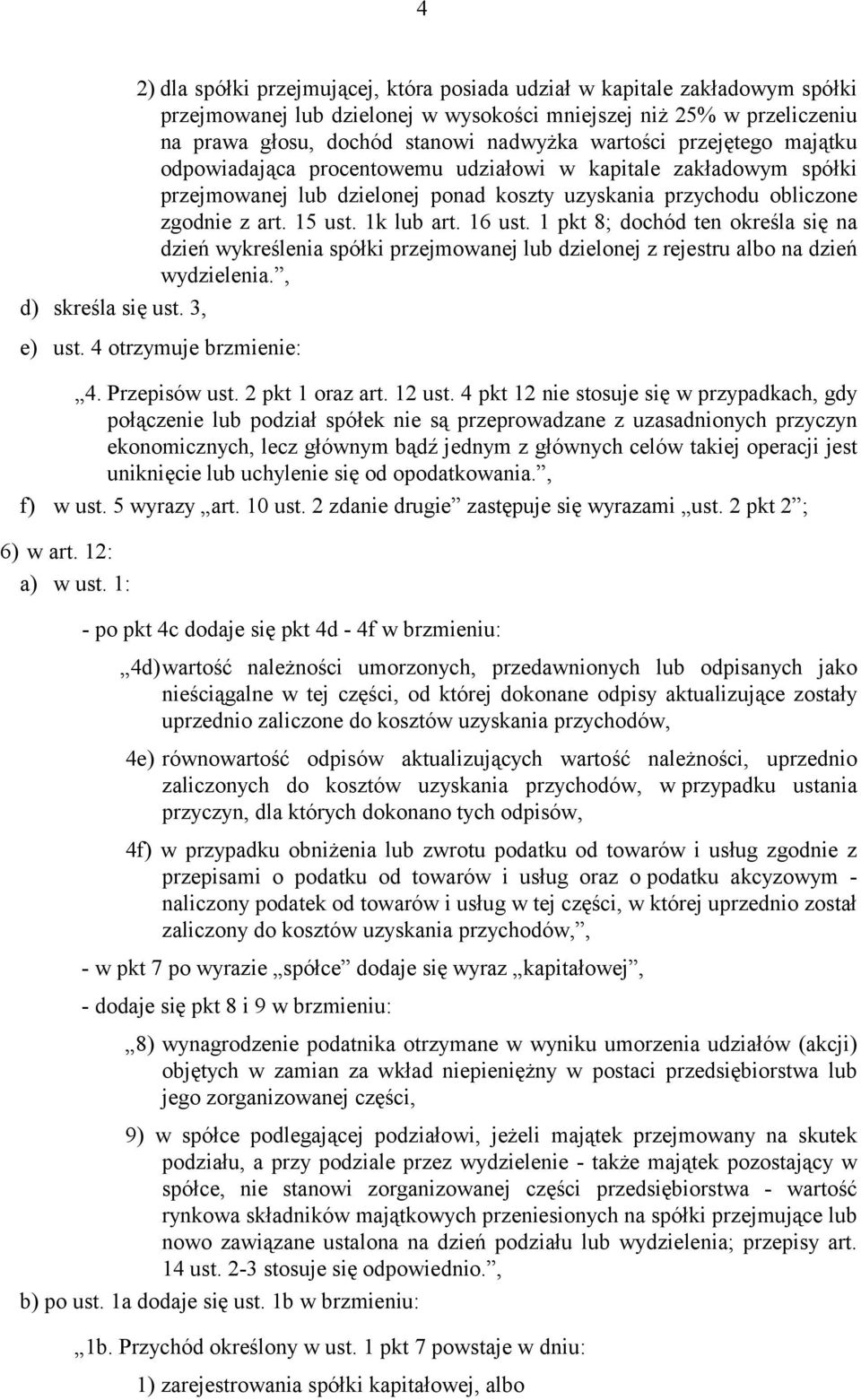 16 ust. 1 pkt 8; dochód ten określa się na dzień wykreślenia spółki przejmowanej lub dzielonej z rejestru albo na dzień wydzielenia., d) skreśla się ust. 3, e) ust. 4 otrzymuje brzmienie: 4.