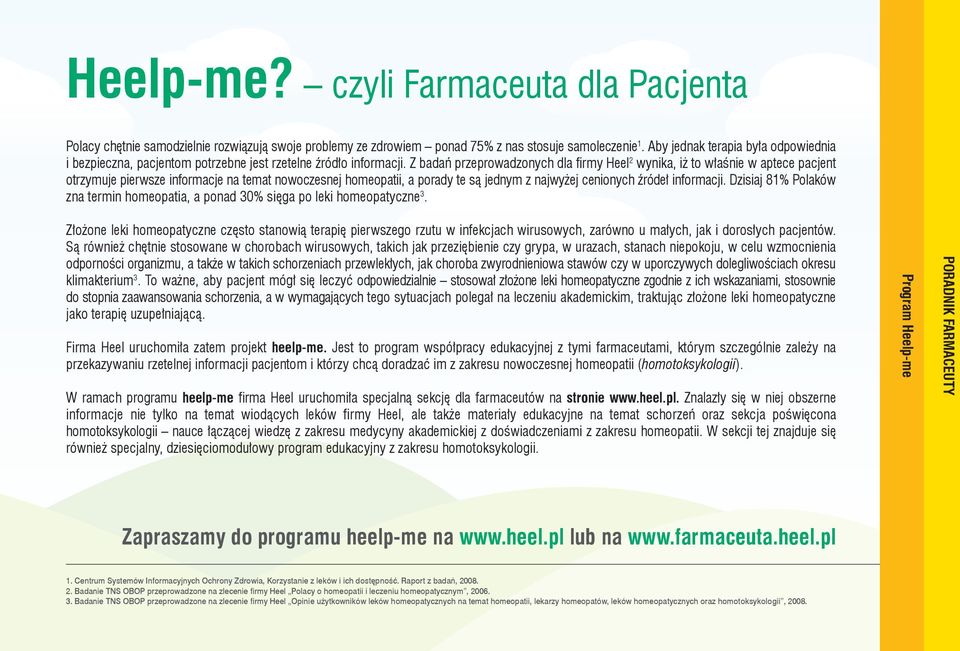 Z badań przeprowadzonych dla firmy Heel 2 wynika, iż to właśnie w aptece pacjent otrzymuje pierwsze informacje na temat nowoczesnej homeopatii, a porady te są jednym z najwyżej cenionych źródeł