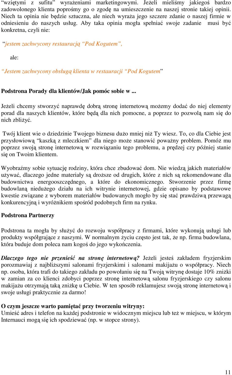 Aby taka opinia mogła spełniać swoje zadanie musi być konkretna, czyli nie: jestem zachwycony restauracją Pod Kogutem, ale: Jestem zachwycony obsługą klienta w restauracji Pod Kogutem Podstrona