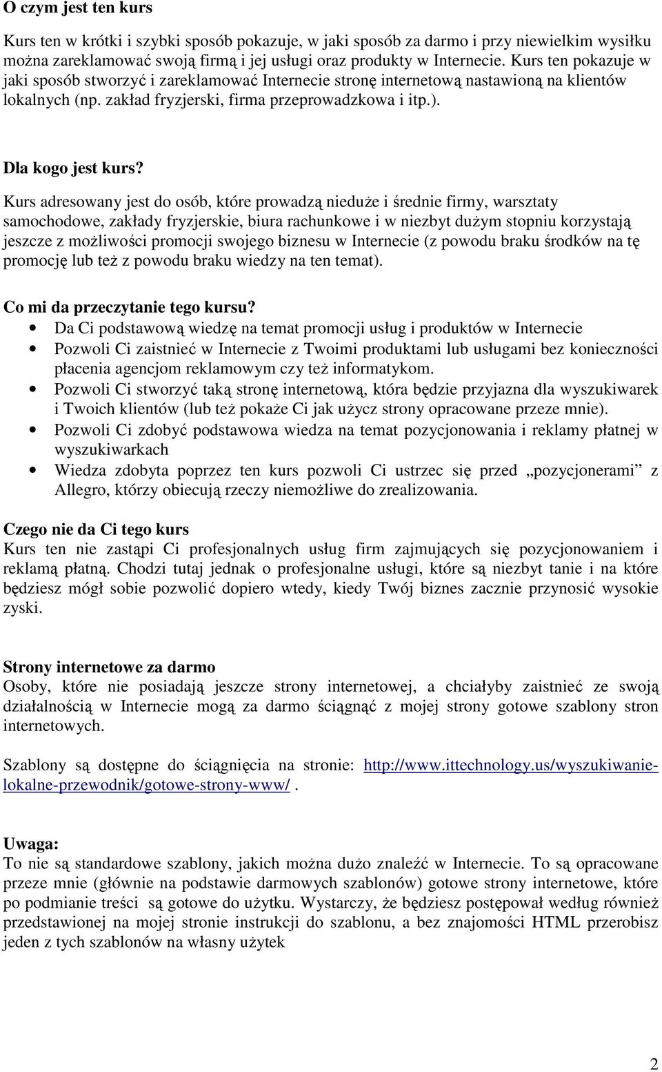 Kurs adresowany jest do osób, które prowadzą nieduże i średnie firmy, warsztaty samochodowe, zakłady fryzjerskie, biura rachunkowe i w niezbyt dużym stopniu korzystają jeszcze z możliwości promocji