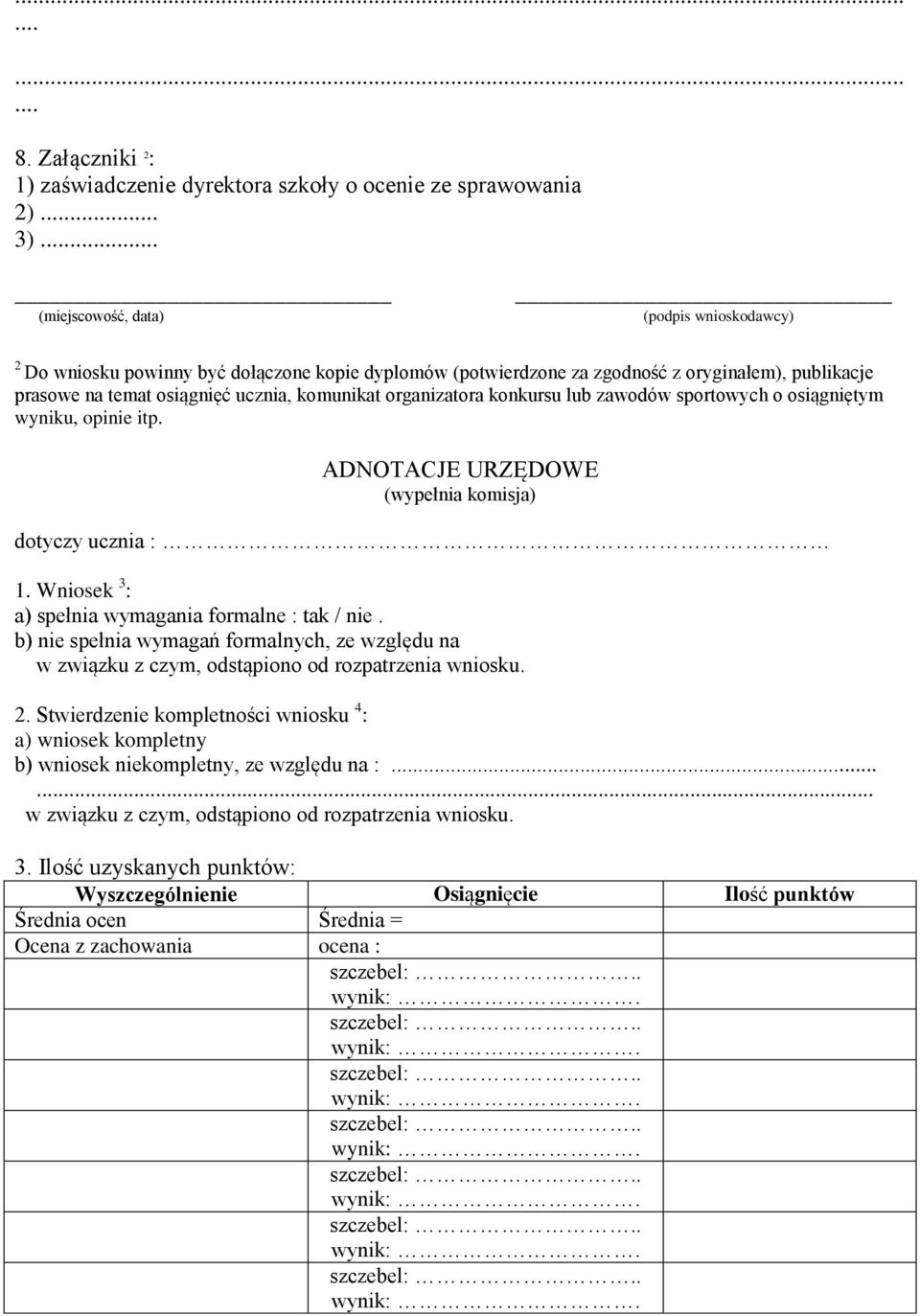 organizatora konkursu lub zawodów sportowych o osiągniętym wyniku, opinie itp. ADNOTACJE URZĘDOWE (wypełnia komisja) dotyczy ucznia : 1. Wniosek 3 : a) spełnia wymagania formalne : tak / nie.