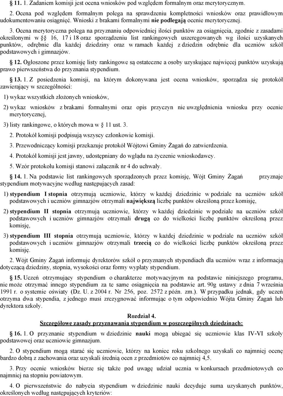 Ocena merytoryczna polega na przyznaniu odpowiedniej ilości punktów za osiągnięcia, zgodnie z zasadami określonymi w 16, 17 i 18 oraz sporządzeniu list rankingowych uszeregowanych wg ilości