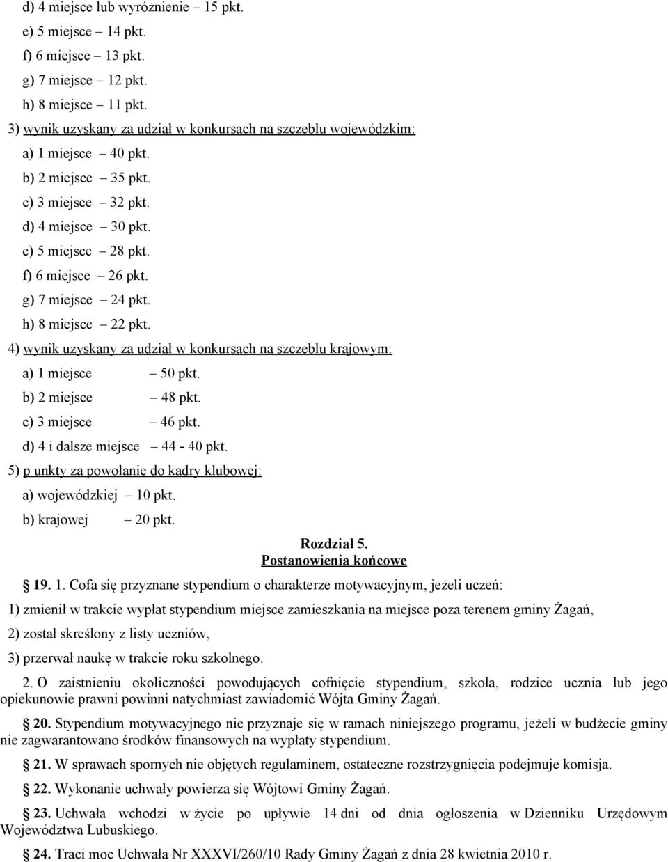 g) 7 miejsce 24 pkt. h) 8 miejsce 22 pkt. 4) wynik uzyskany za udział w konkursach na szczeblu krajowym: a) 1 miejsce 50 pkt. b) 2 miejsce 48 pkt. c) 3 miejsce 46 pkt. d) 4 i dalsze miejsce 44-40 pkt.