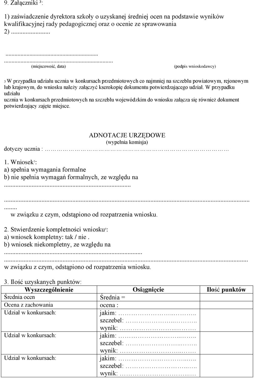 kserokopię dokumentu potwierdzającego udział. W przypadku udziału ucznia w konkursach przedmiotowych na szczeblu wojewódzkim do wniosku załącza się również dokument potwierdzający zajęte miejsce.