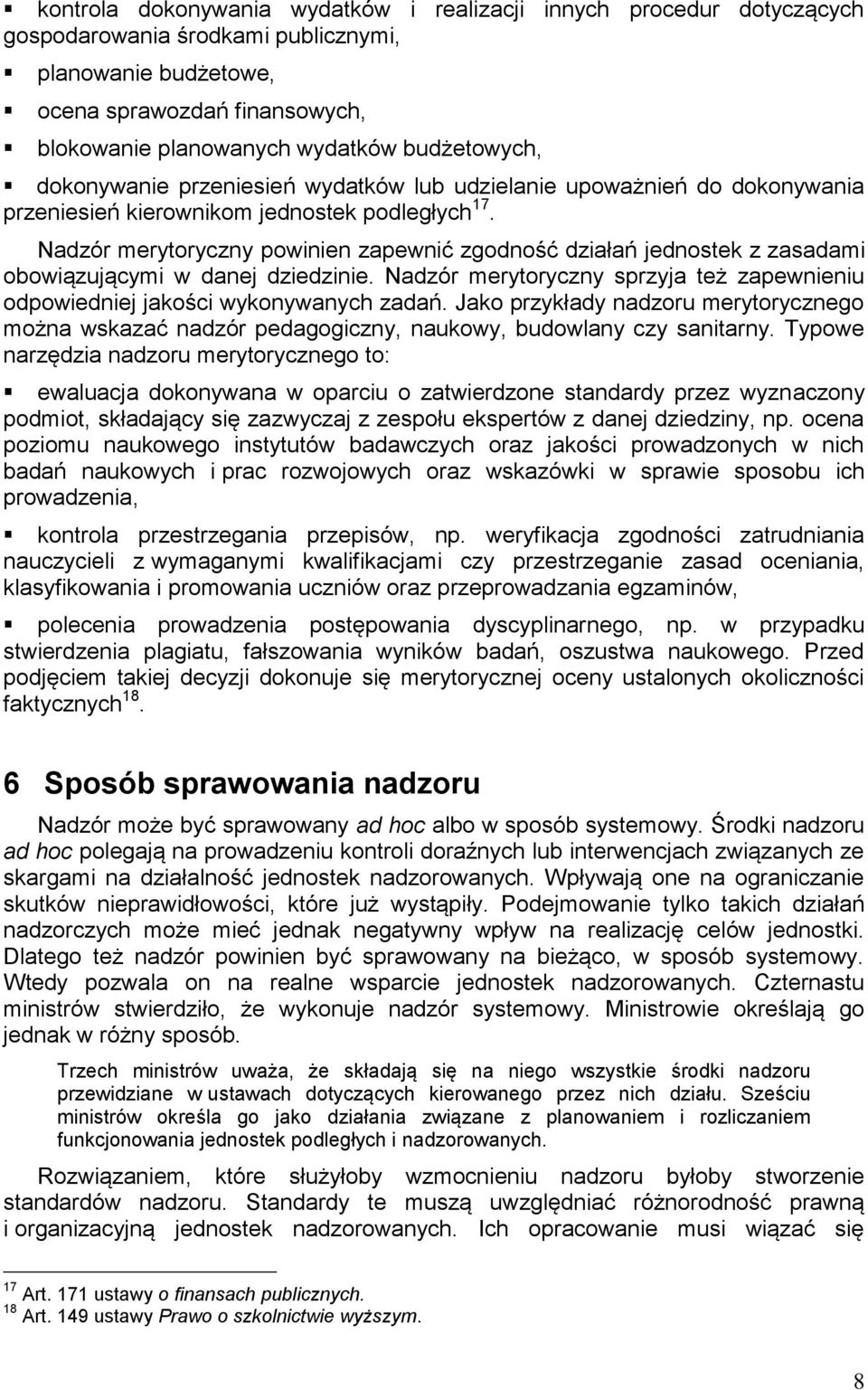 Nadzór merytoryczny powinien zapewnić zgodność działań jednostek z zasadami obowiązującymi w danej dziedzinie. Nadzór merytoryczny sprzyja też zapewnieniu odpowiedniej jakości wykonywanych zadań.