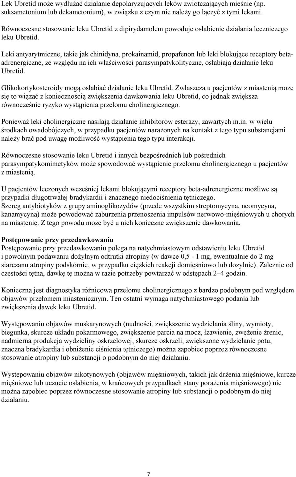 Leki antyarytmiczne, takie jak chinidyna, prokainamid, propafenon lub leki blokujące receptory betaadrenergiczne, ze względu na ich właściwości parasympatykolityczne, osłabiają działanie leku Ubretid.